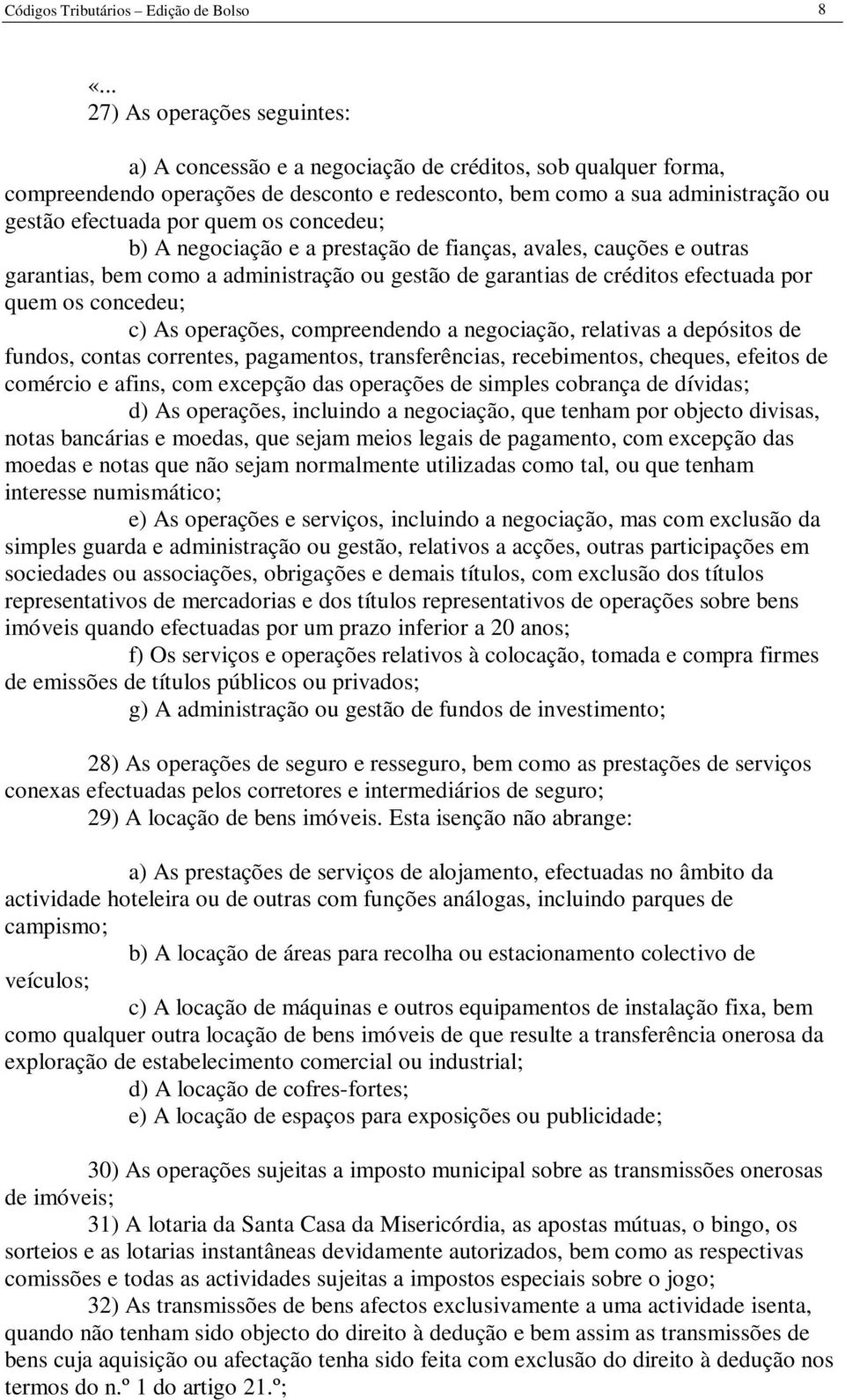 quem os concedeu; b) A negociação e a prestação de fianças, avales, cauções e outras garantias, bem como a administração ou gestão de garantias de créditos efectuada por quem os concedeu; c) As