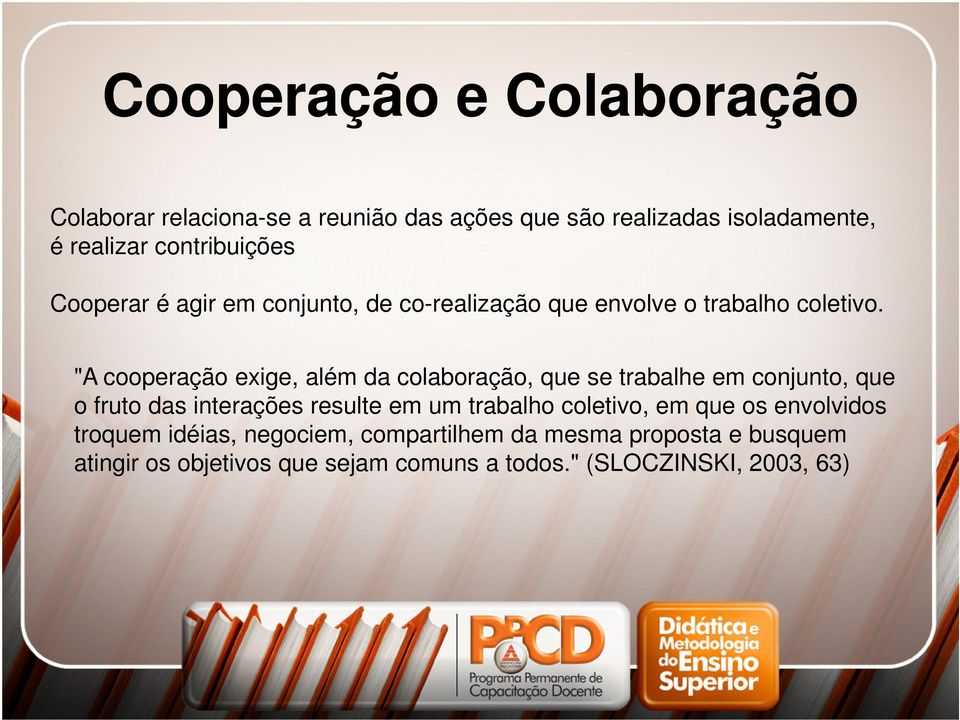 "A cooperação exige, além da colaboração, que se trabalhe em conjunto, que o fruto das interações resulte em um trabalho