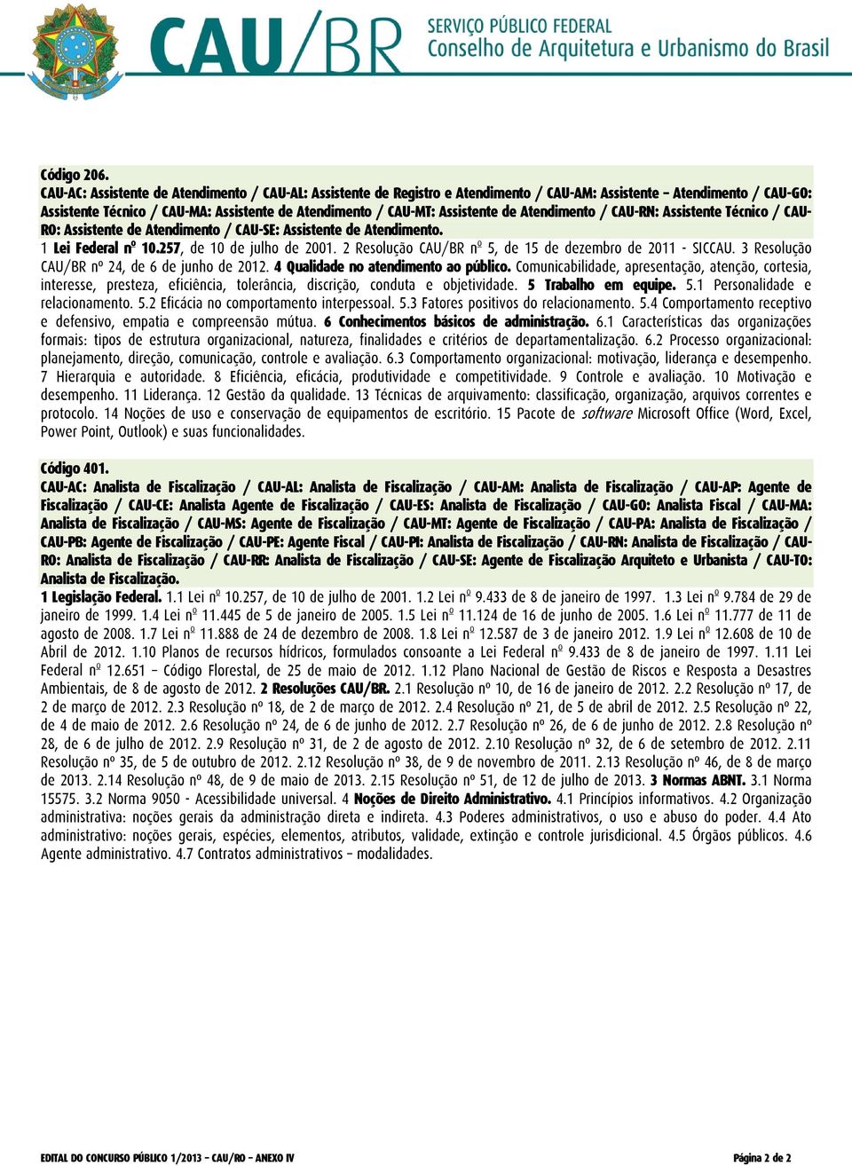 de Atendimento / CAU-RN: Assistente Técnico / CAU- RO: Assistente de Atendimento / CAU-SE: Assistente de Atendimento. 1 Lei Federal n o 10.257, de 10 de julho de 2001.