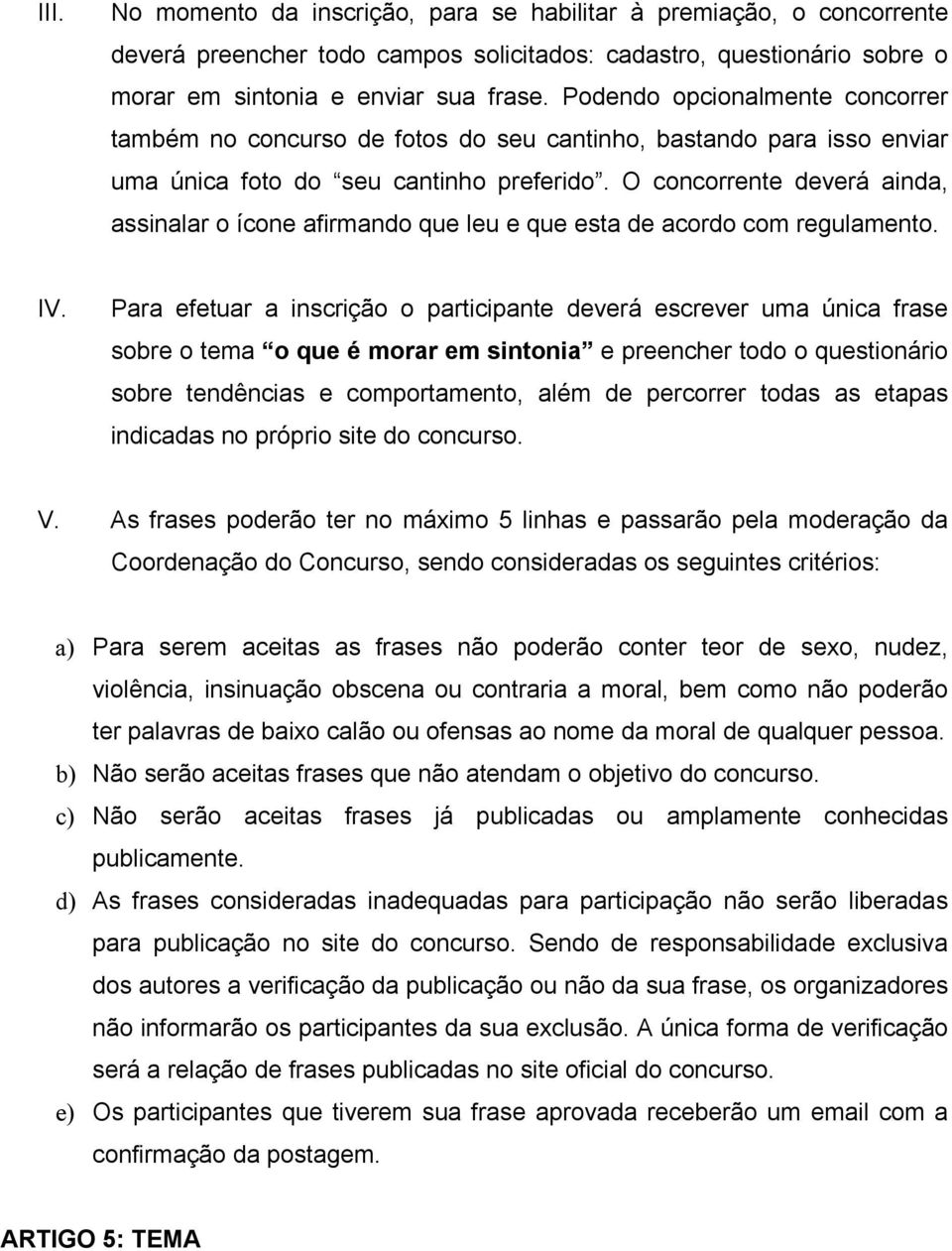 O concorrente deverá ainda, assinalar o ícone afirmando que leu e que esta de acordo com regulamento. IV.