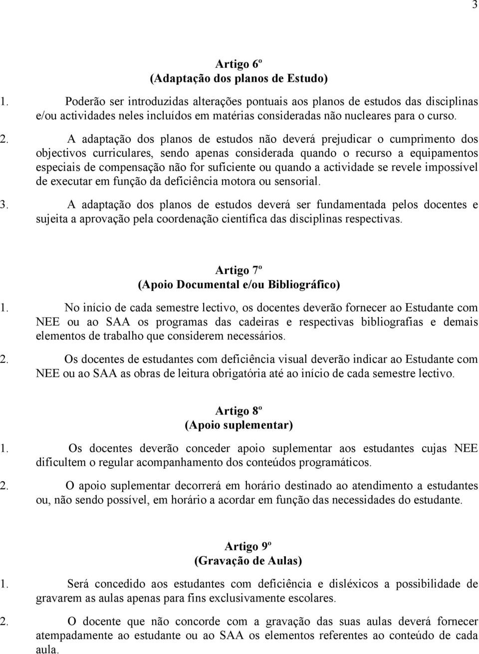 A adaptação dos planos de estudos não deverá prejudicar o cumprimento dos objectivos curriculares, sendo apenas considerada quando o recurso a equipamentos especiais de compensação não for suficiente