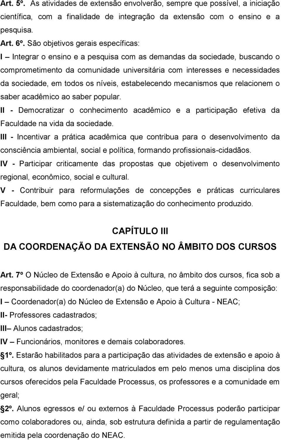 todos os níveis, estabelecendo mecanismos que relacionem o saber acadêmico ao saber popular. II - Democratizar o conhecimento acadêmico e a participação efetiva da Faculdade na vida da sociedade.