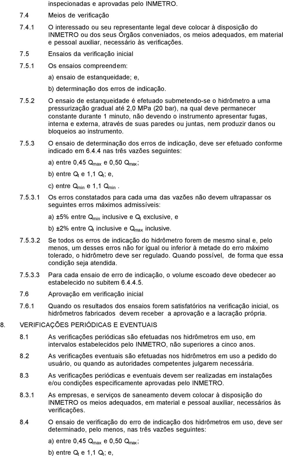 1 O interessado ou seu representante legal deve colocar à disposição do INMETRO ou dos seus Órgãos conveniados, os meios adequados, em material e pessoal auxiliar, necessário às verificações. 7.