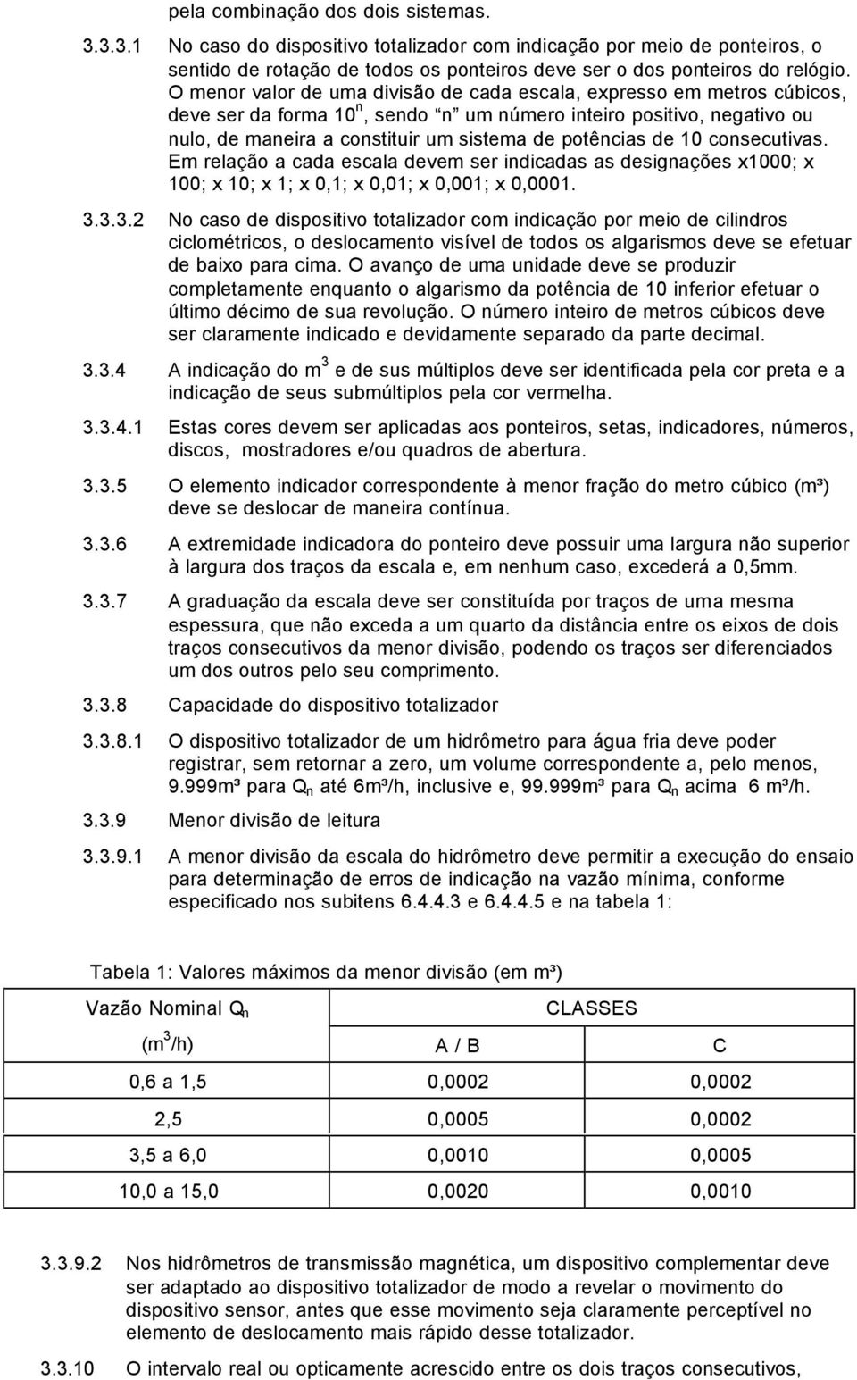 de 10 consecutivas. Em relação a cada escala devem ser indicadas as designações x1000; x 100; x 10; x 1; x 0,1; x 0,01; x 0,001; x 0,0001. 3.