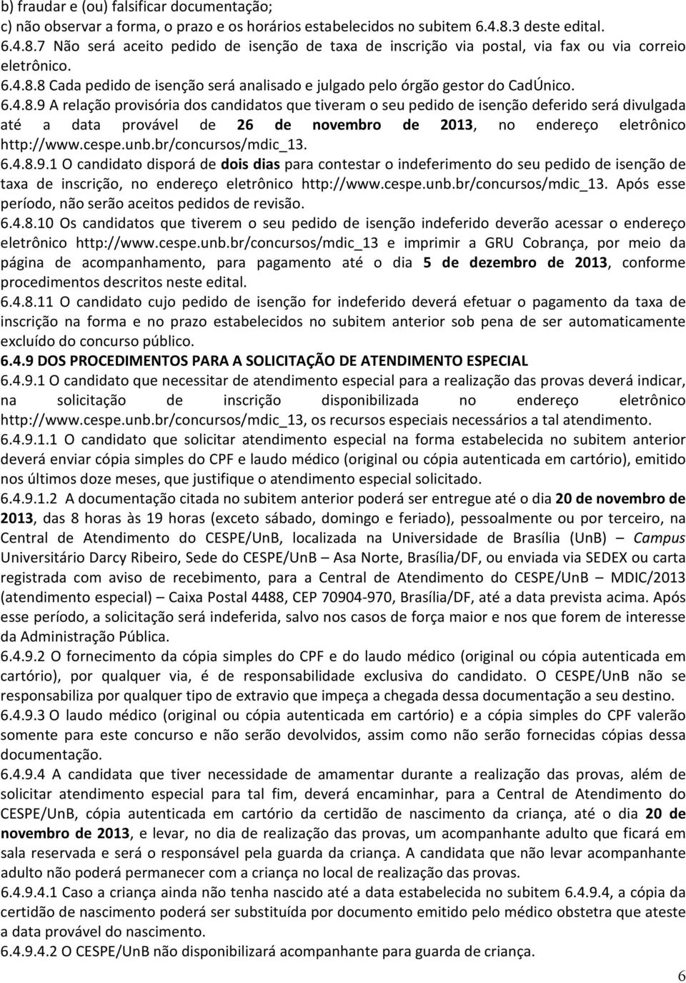 6.4.8.9 A relação provisória dos candidatos que tiveram o seu pedido de isenção deferido será divulgada até a data provável de 26 de novembro de 2013, no endereço eletrônico http://www.cespe.unb.
