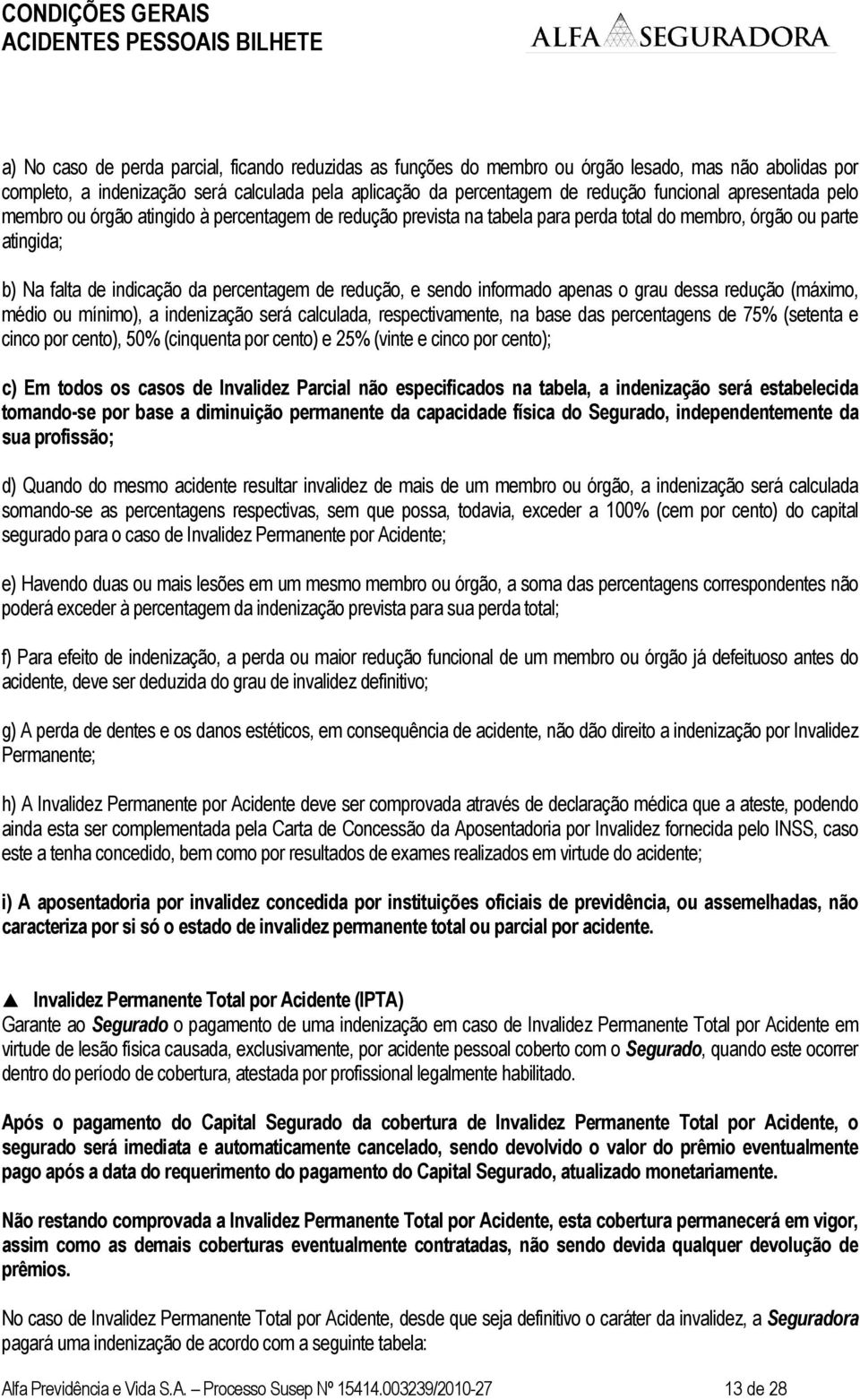 informado apenas o grau dessa redução (máximo, médio ou mínimo), a indenização será calculada, respectivamente, na base das percentagens de 75% (setenta e cinco por cento), 50% (cinquenta por cento)