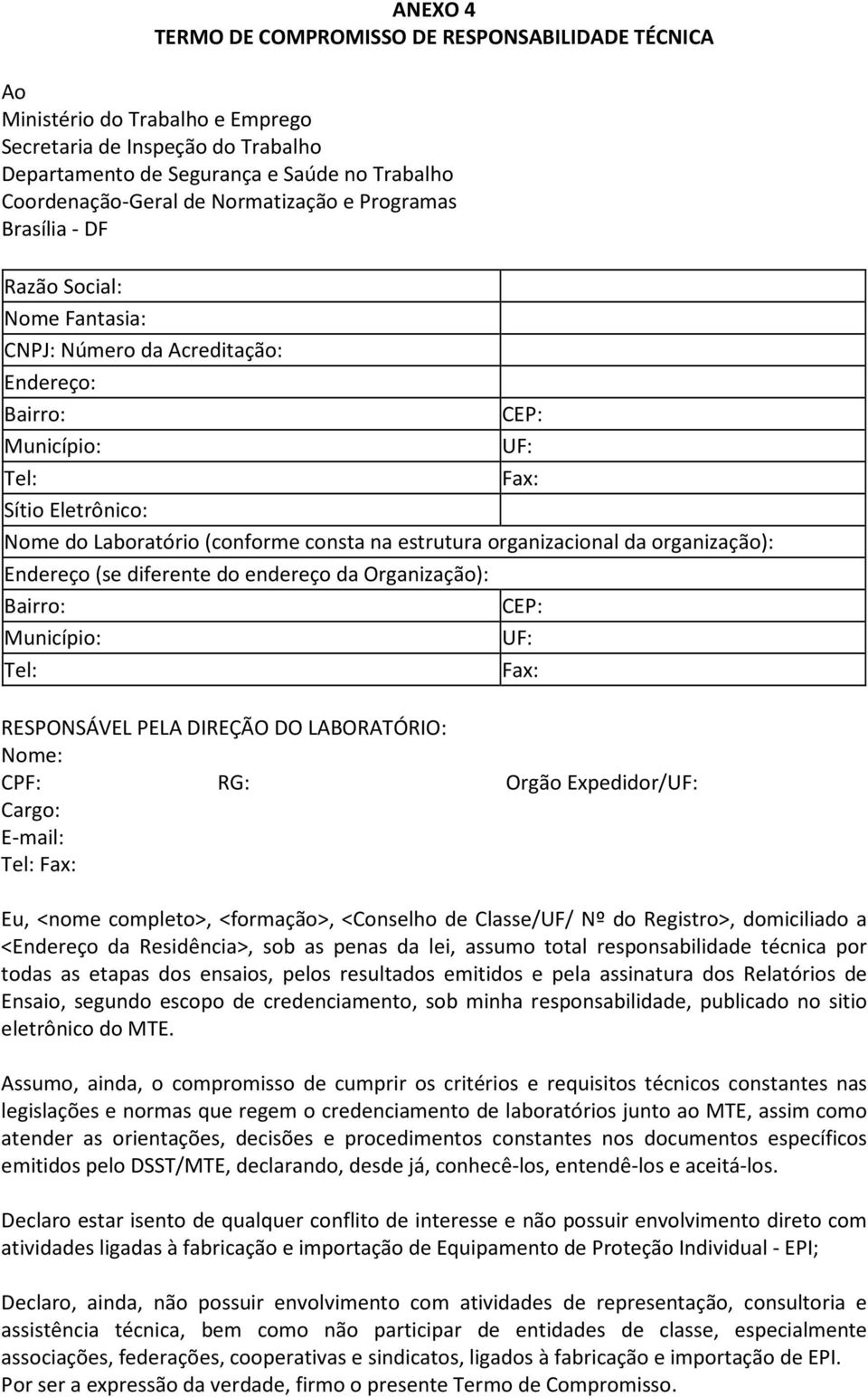 organização): Endereço (se diferente do endereço da Organização): RESPONSÁVEL PELA DIREÇÃO DO LABORATÓRIO: Nome: CPF: RG: Orgão Expedidor/ Cargo: E-mail: Eu, <nome completo>, <formação>, <Conselho de