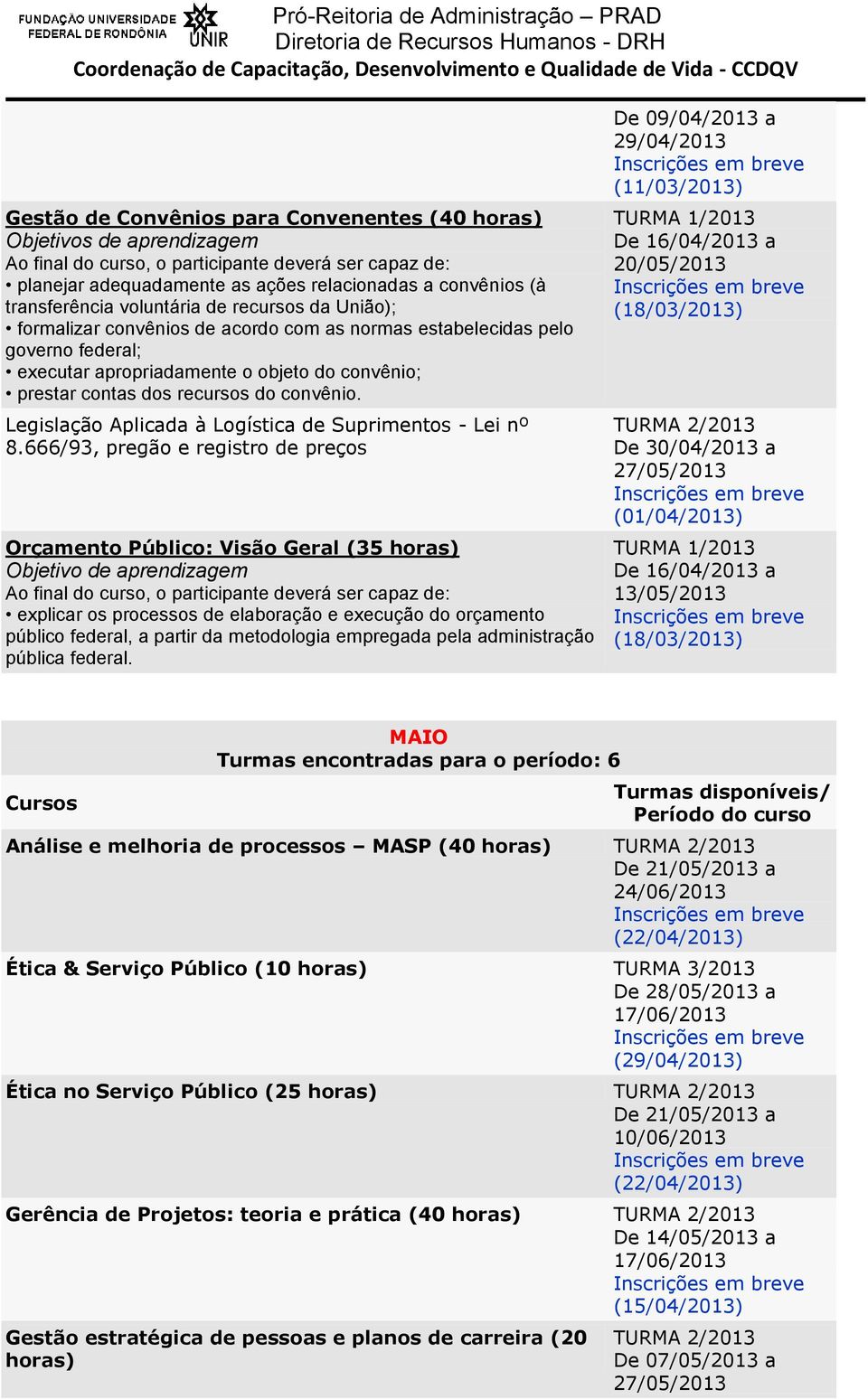 666/93, pregão e registro de preços Orçamento Público: Visão Geral (35 horas) explicar os processos de elaboração e execução do orçamento público federal, a partir da metodologia empregada pela