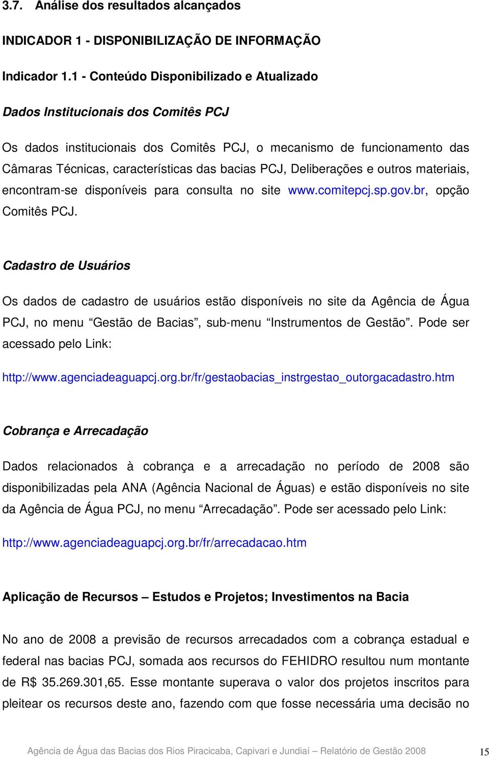 PCJ, Deliberações e outros materiais, encontram-se disponíveis para consulta no site www.comitepcj.sp.gov.br, opção Comitês PCJ.