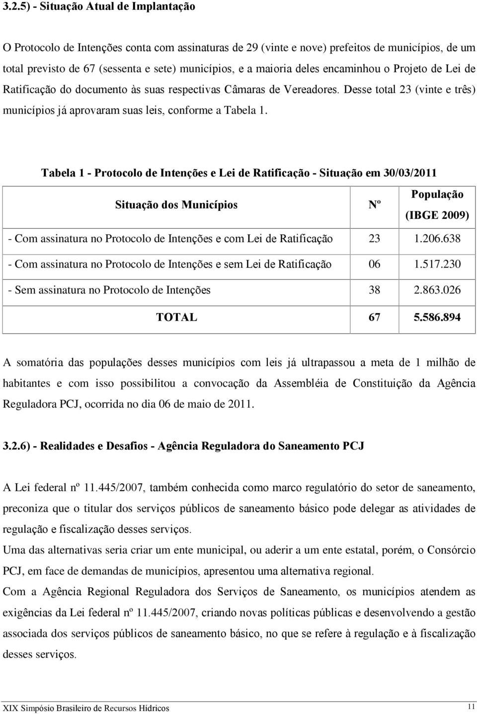 Tabela 1 - Protocolo de Intenções e Lei de Ratificação - Situação em 30/03/2011 Situação dos Municípios Nº População (IBGE 2009) - Com assinatura no Protocolo de Intenções e com Lei de Ratificação 23