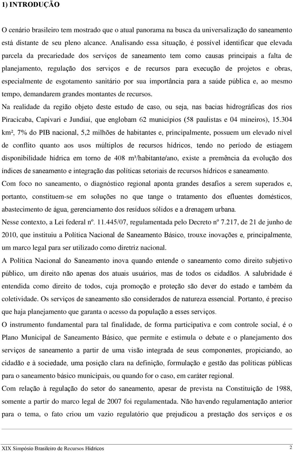 recursos para execução de projetos e obras, especialmente de esgotamento sanitário por sua importância para a saúde pública e, ao mesmo tempo, demandarem grandes montantes de recursos.