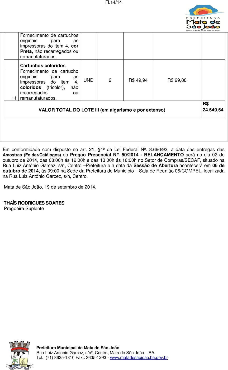 2 49,94 99,88 VALOR TOTAL O LOTE III (em algarismo e por extenso) 24.549,54 Em conformidade com disposto no art. 21, 4º da Lei Federal Nº. 8.