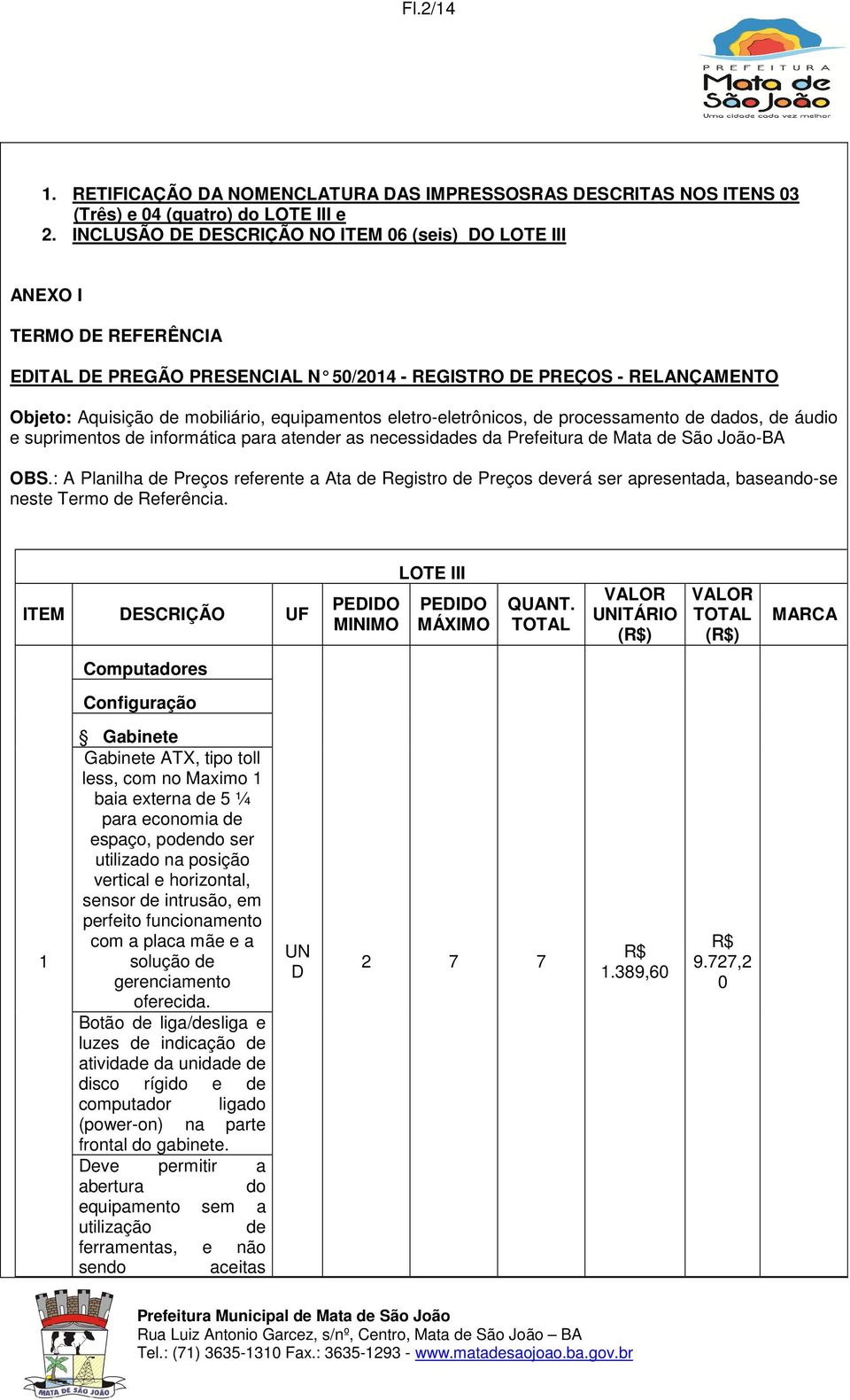 eletro-eletrônicos, de processamento de dados, de áudio e suprimentos de informática para atender as necessidades da Prefeitura de Mata de São João-BA OBS.