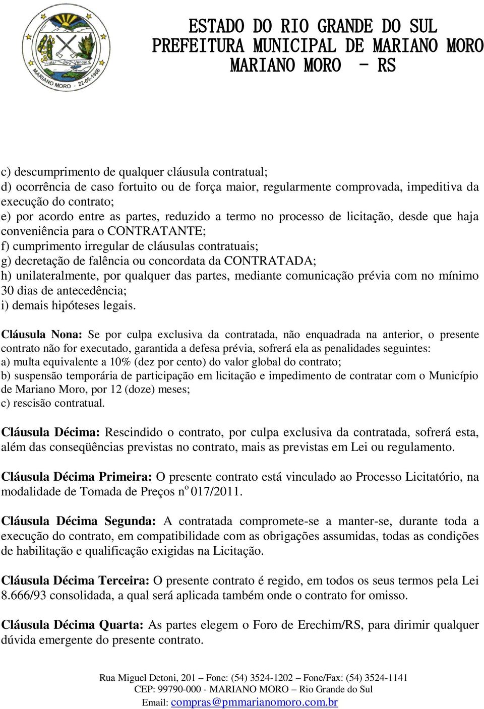 unilateralmente, por qualquer das partes, mediante comunicação prévia com no mínimo 30 dias de antecedência; i) demais hipóteses legais.