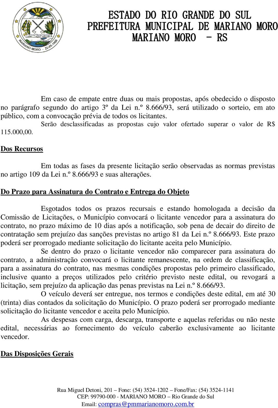 Dos Recursos Em todas as fases da presente licitação serão observadas as normas previstas no artigo 109 da Lei n.º 8.666/93 e suas alterações.