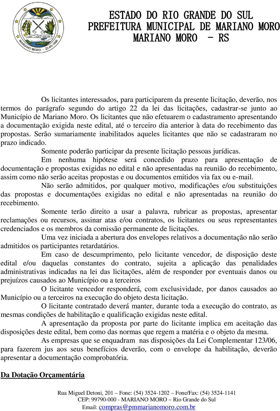 Serão sumariamente inabilitados aqueles licitantes que não se cadastraram no prazo indicado. Somente poderão participar da presente licitação pessoas jurídicas.