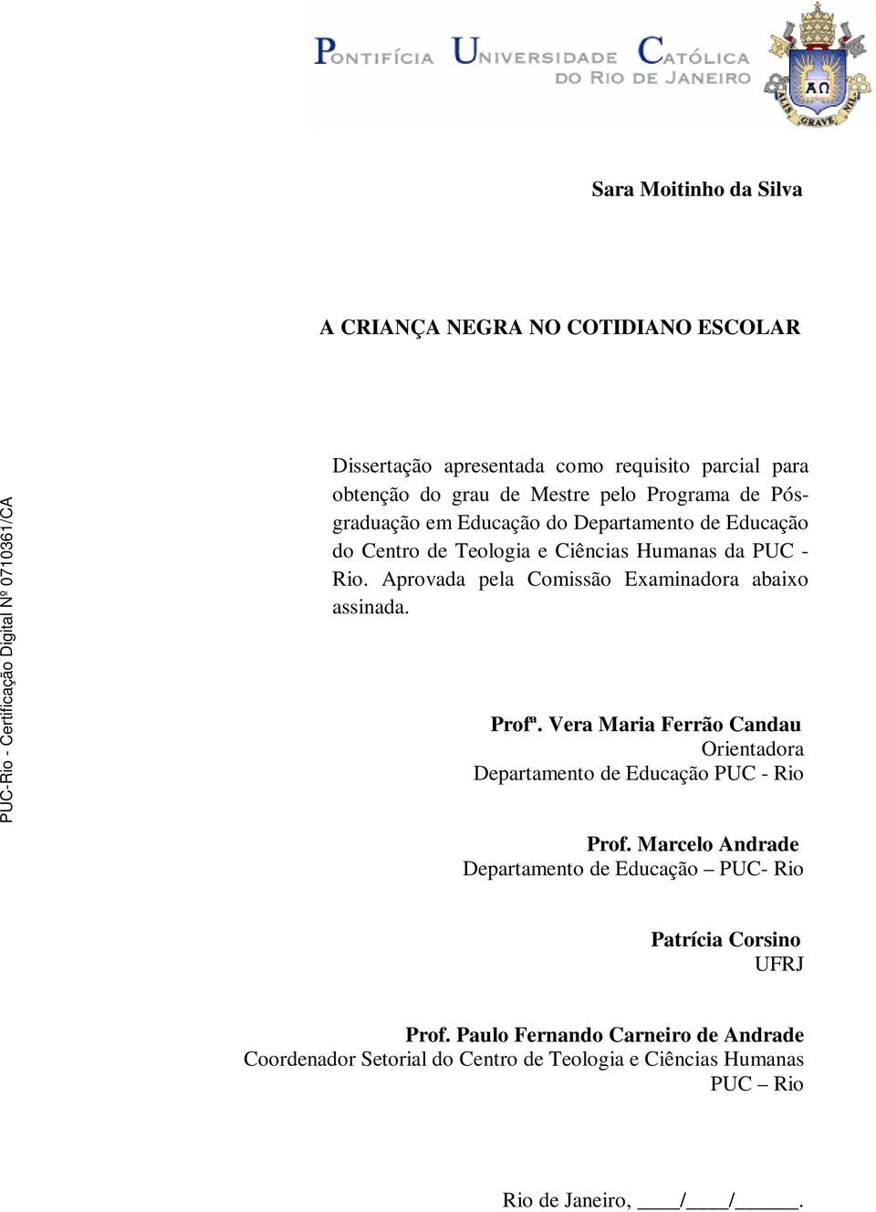 Aprovada pela Comissão Examinadora abaixo assinada. Profª. Vera Maria Ferrão Candau Orientadora Departamento de Educação PUC - Rio Prof.