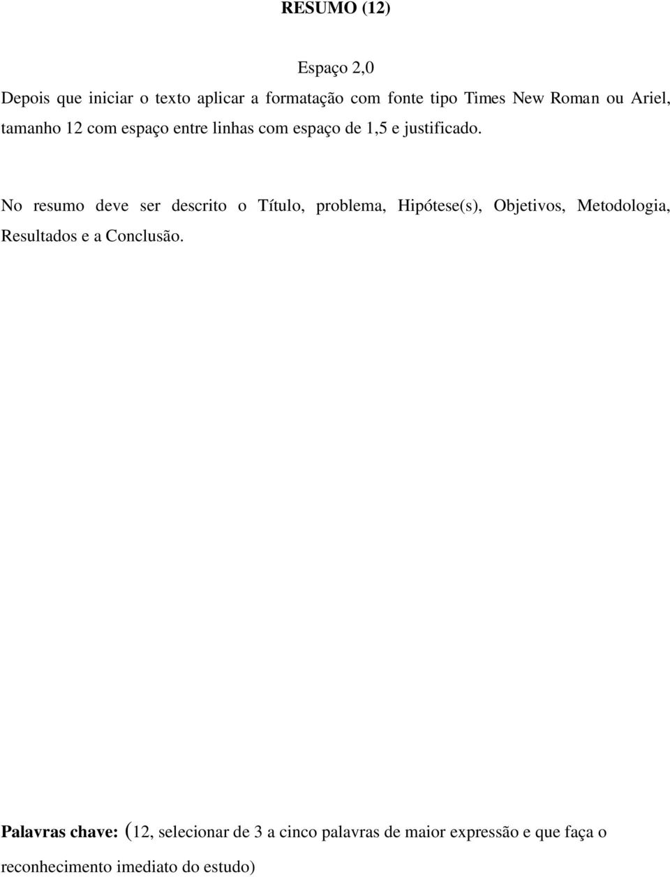 No resumo deve ser descrito o Título, problema, Hipótese(s), Objetivos, Metodologia, Resultados e a