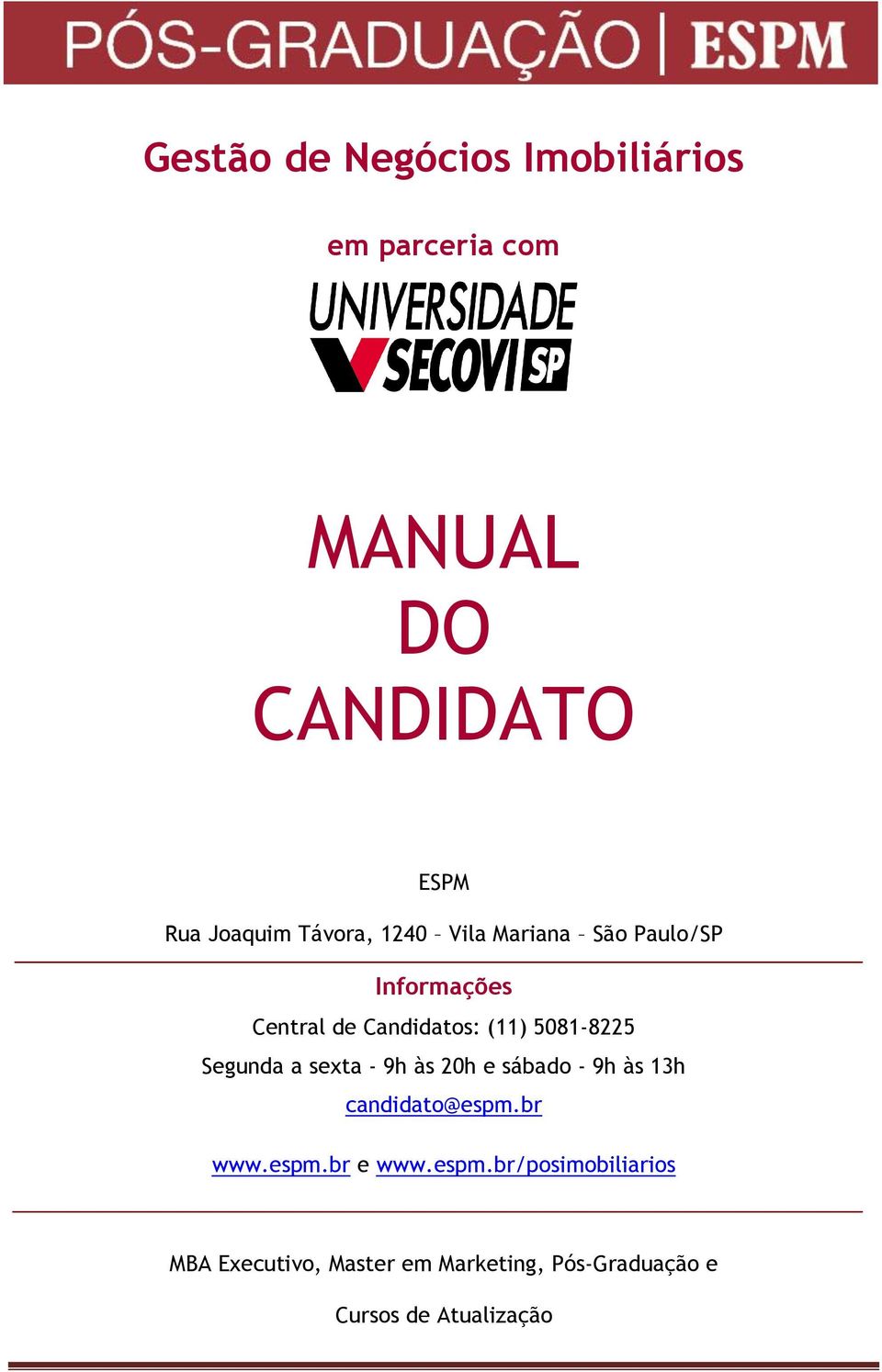 Segunda a sexta - 9h às 20h e sábado - 9h às 13h candidato@espm.br www.espm.br e www.