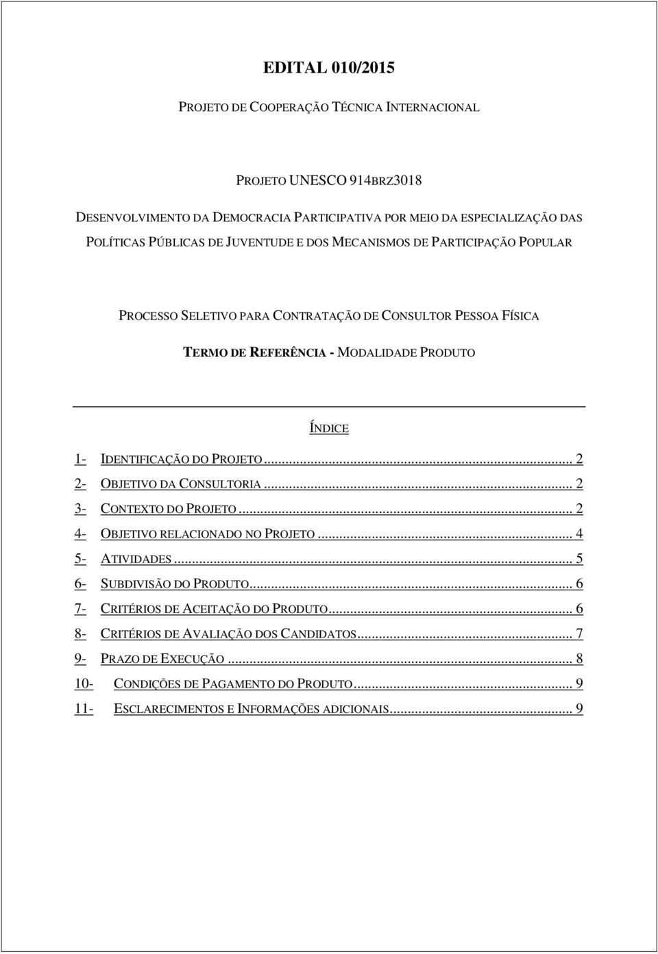 PROJETO... 2 2- OBJETIVO DA CONSULTORIA... 2 3- CONTEXTO DO PROJETO... 2 4- OBJETIVO RELACIONADO NO PROJETO... 4 5- ATIVIDADES... 5 6- SUBDIVISÃO DO PRODUTO.