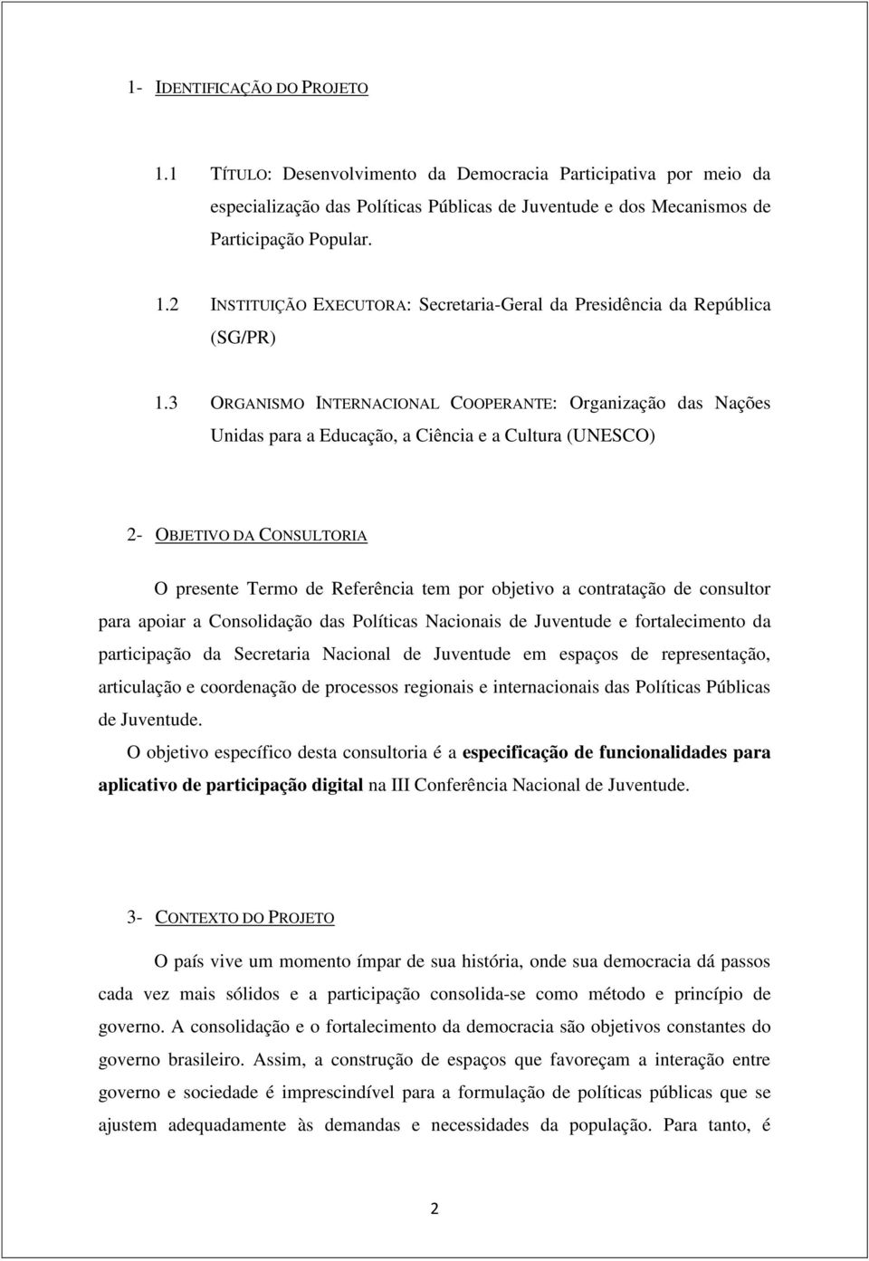 contratação de consultor para apoiar a Consolidação das Políticas Nacionais de Juventude e fortalecimento da participação da Secretaria Nacional de Juventude em espaços de representação, articulação