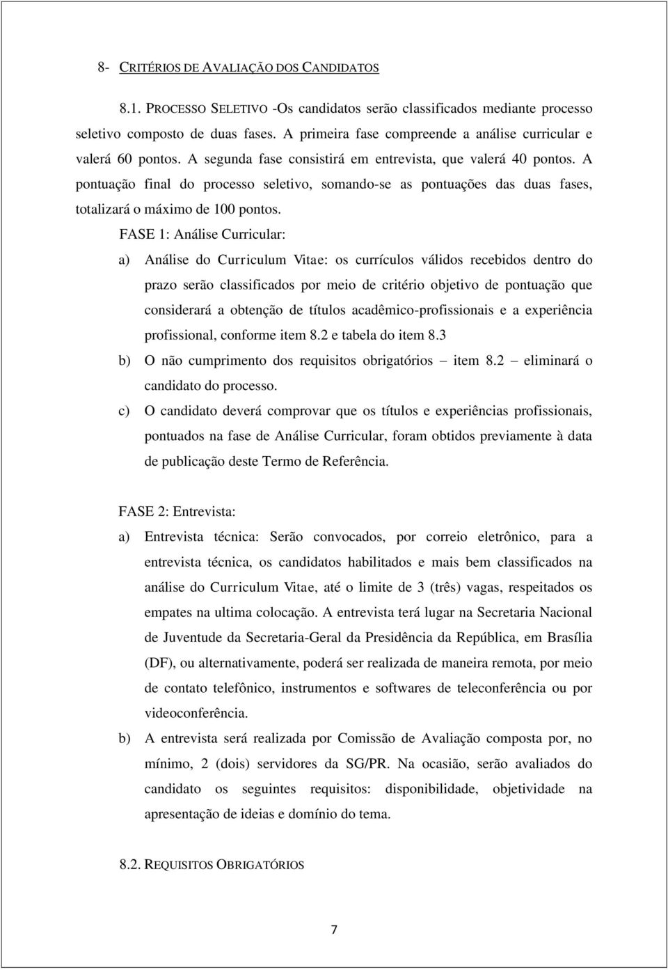 A pontuação final do processo seletivo, somando-se as pontuações das duas fases, totalizará o máximo de 100 pontos.