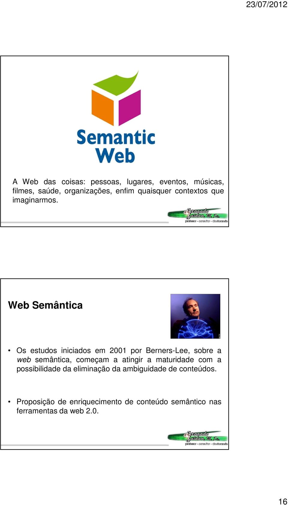 Web Semântica Os estudos iniciados em 2001 por Berners-Lee, sobre a web semântica, começam a