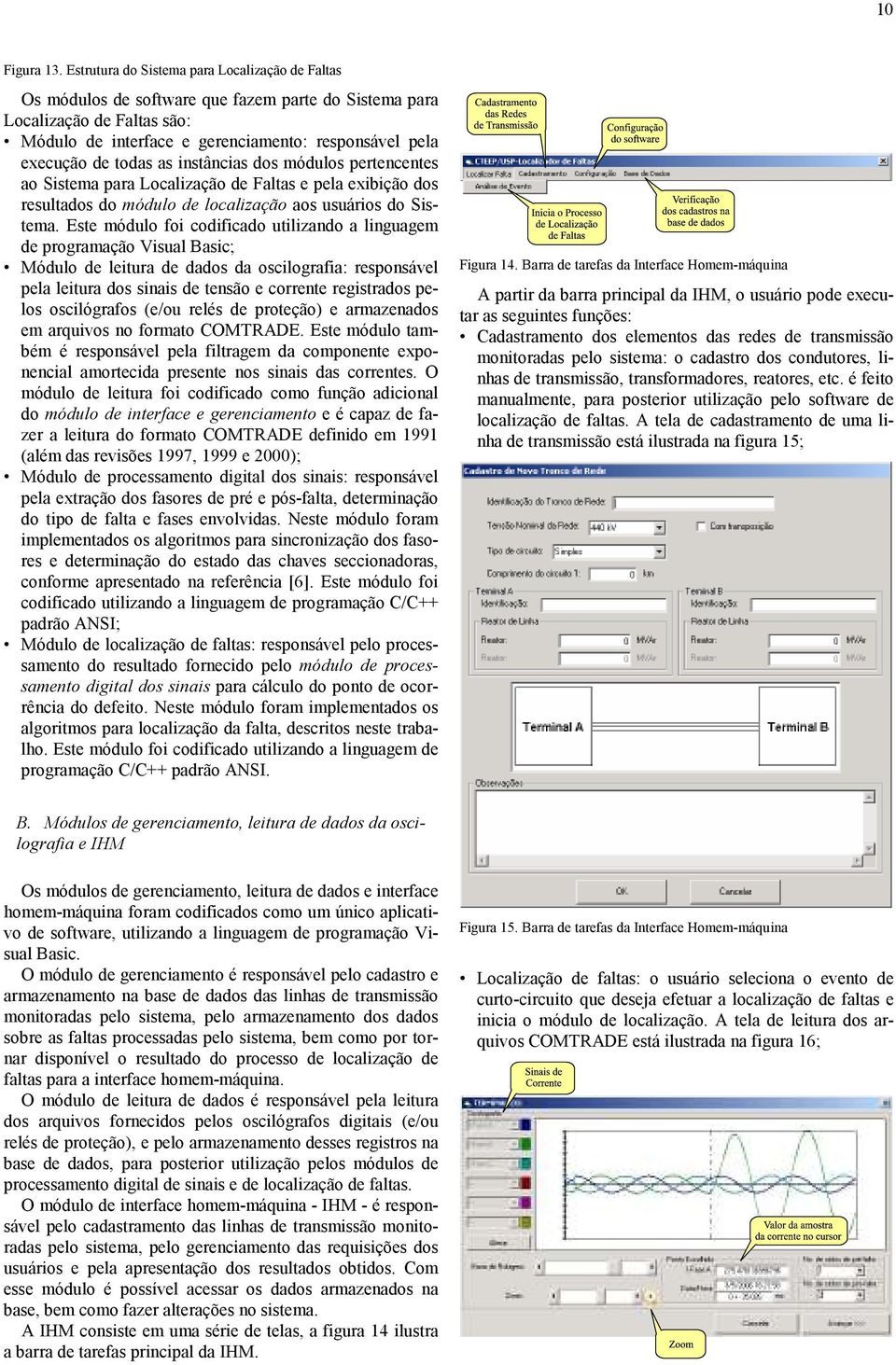 instâncias dos módulos pertencentes ao istema para ocalização de altas e pela exibição dos resultados do módulo de localização aos usuários do istema.