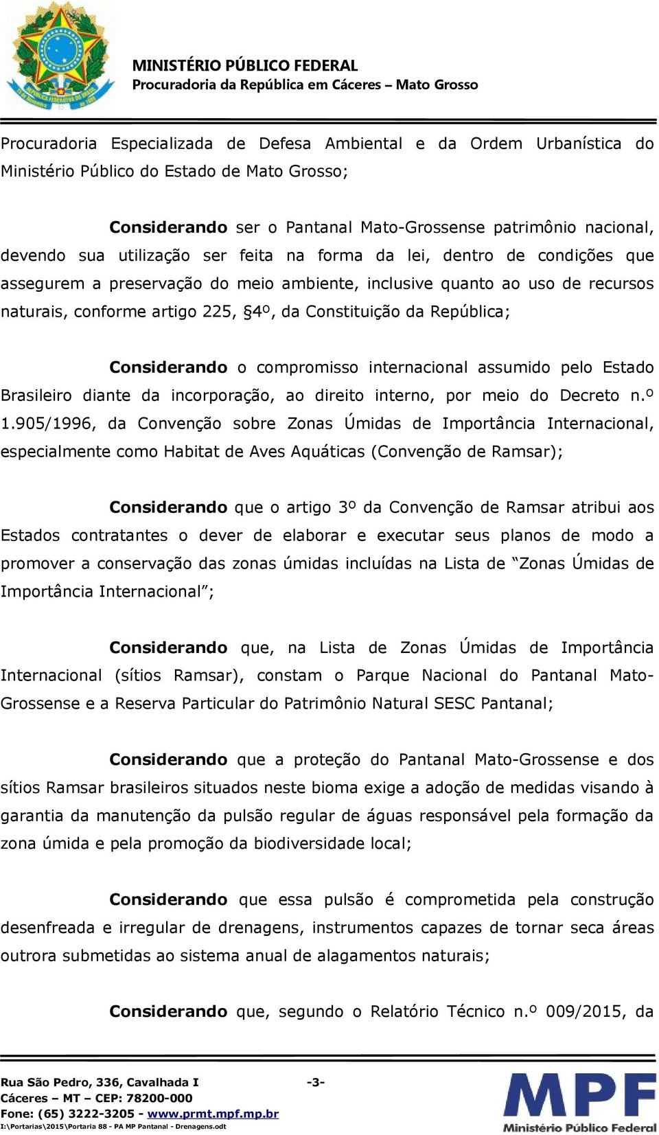 República; Considerando o compromisso internacional assumido pelo Estado Brasileiro diante da incorporação, ao direito interno, por meio do Decreto n.º 1.