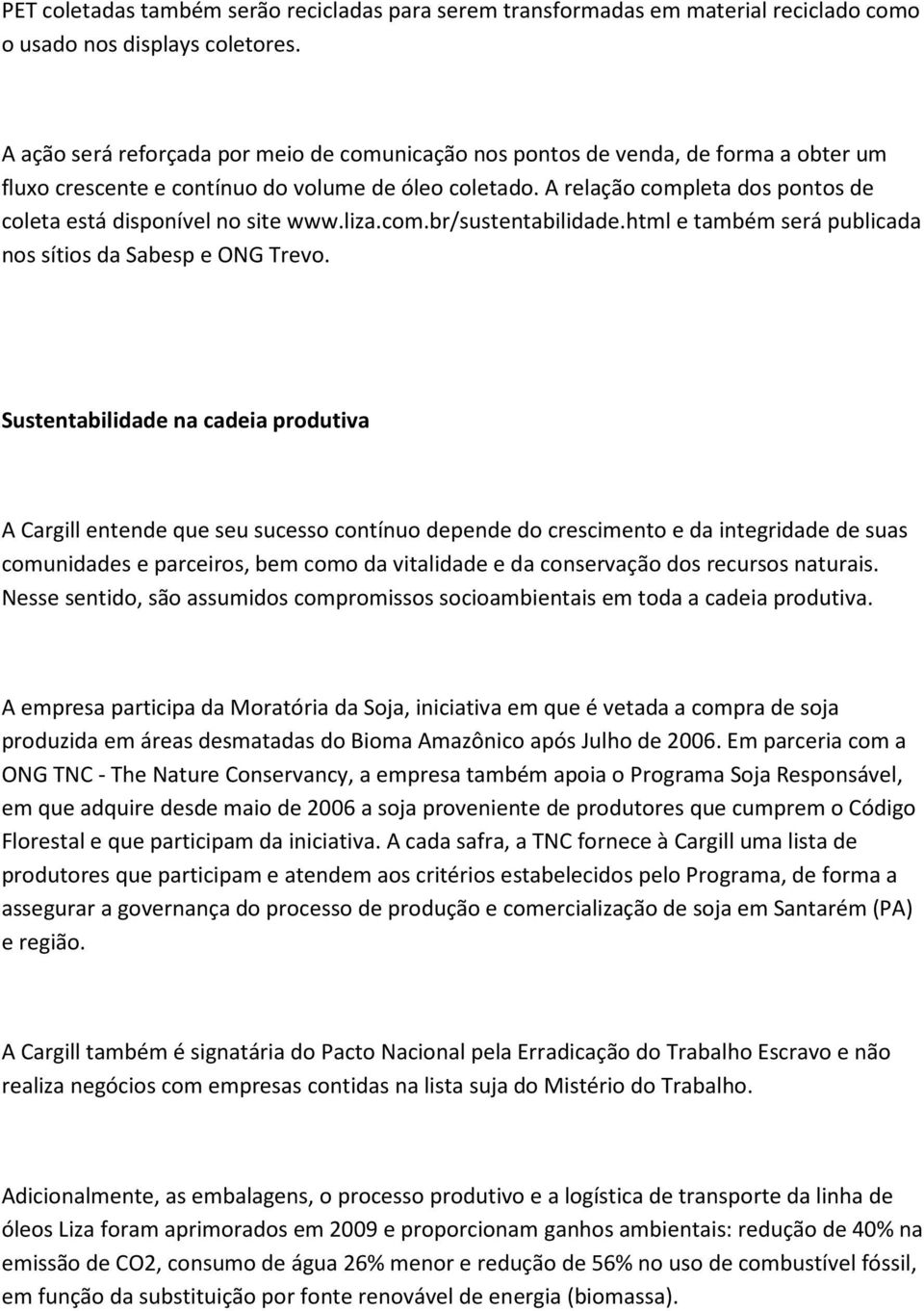 A relação completa dos pontos de coleta está disponível no site www.liza.com.br/sustentabilidade.html e também será publicada nos sítios da Sabesp e ONG Trevo.