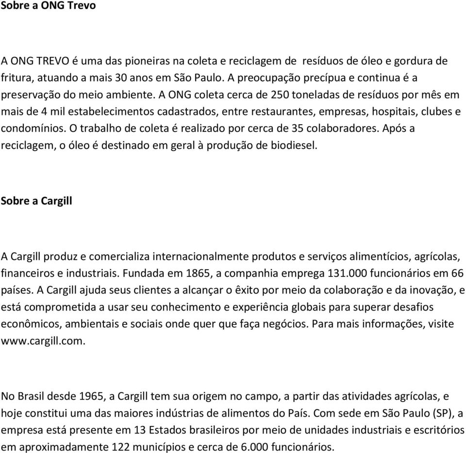 A ONG coleta cerca de 250 toneladas de resíduos por mês em mais de 4 mil estabelecimentos cadastrados, entre restaurantes, empresas, hospitais, clubes e condomínios.