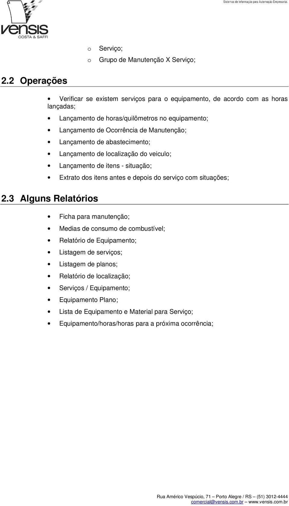 Manutençã; Lançament de abasteciment; Lançament de lcalizaçã d veicul; Lançament de itens - situaçã; Extrat ds itens antes e depis d serviç cm situações; 2.