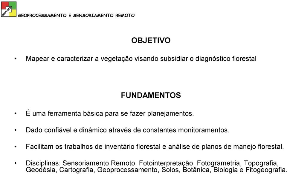 Facilitam os trabalhos de inventário florestal e análise de planos de manejo florestal.