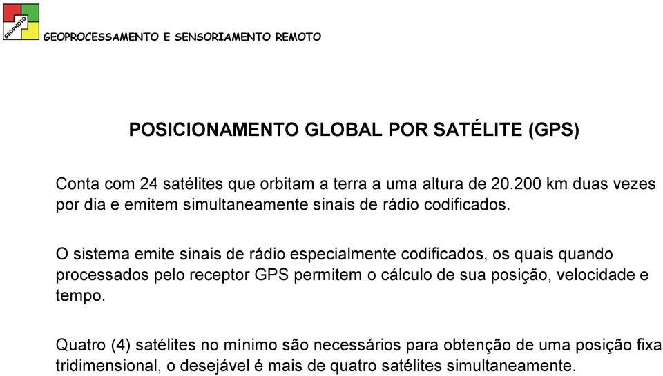 O sistema emite sinais de rádio especialmente codificados, os quais quando processados pelo receptor GPS permitem o cálculo