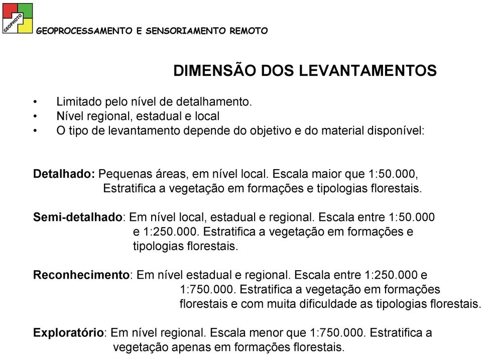 000, Estratifica a vegetação em formações e tipologias florestais. Semi-detalhado: Em nível local, estadual e regional. Escala entre 1:50.000 e 1:250.000. Estratifica a vegetação em formações e tipologias florestais. Reconhecimento: Em nível estadual e regional.