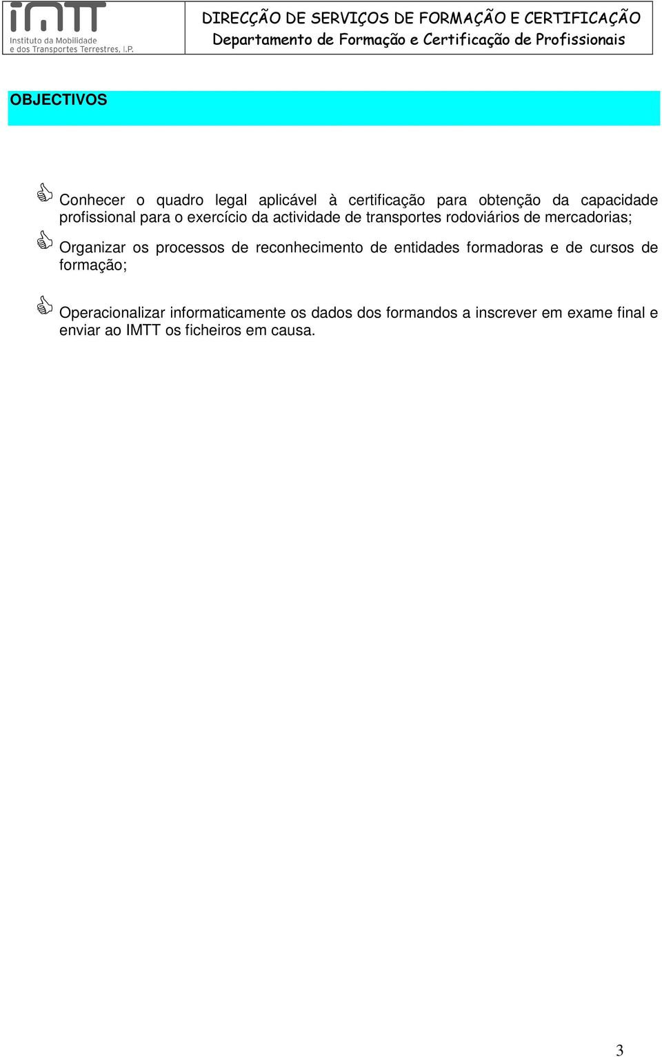 os processos de reconhecimento de entidades formadoras e de cursos de formação; Operacionalizar