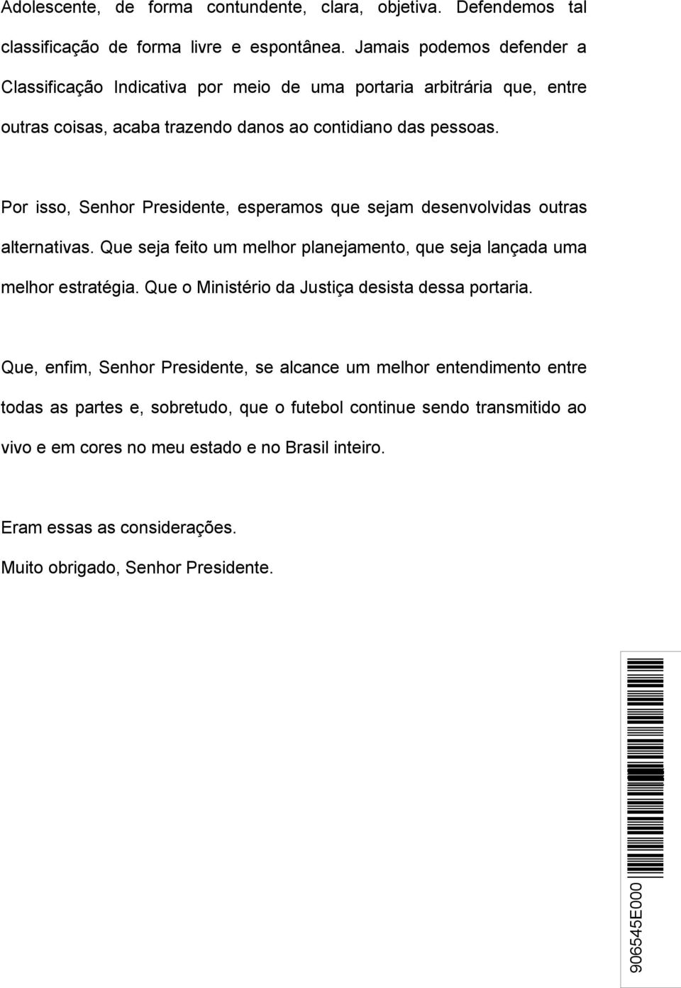 Por isso, esperamos que sejam desenvolvidas outras alternativas. Que seja feito um melhor planejamento, que seja lançada uma melhor estratégia.