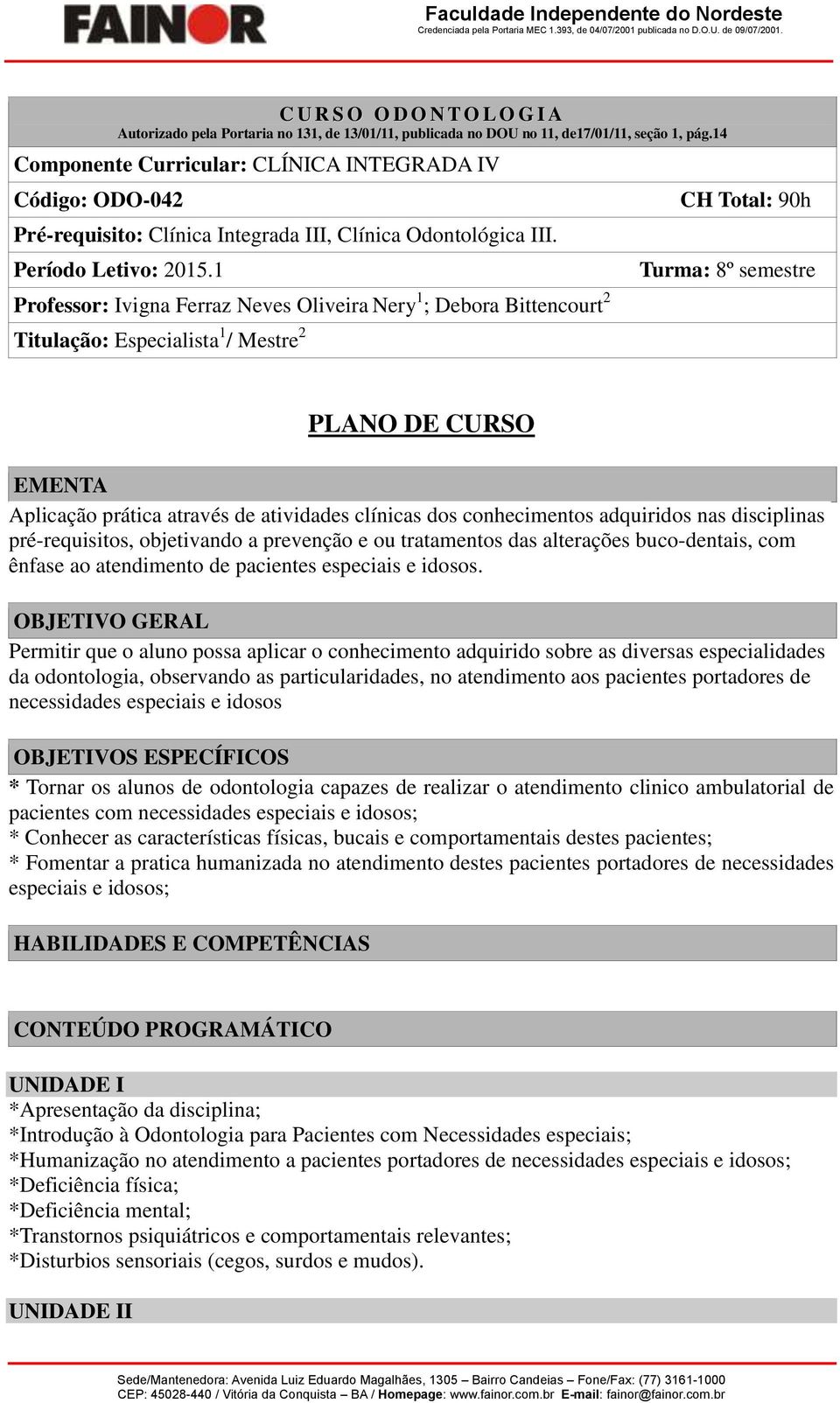 1 Professor: Ivigna Ferraz Neves Oliveira Nery 1 ; Debora Bittencourt 2 Titulação: Especialista 1 / Mestre 2 CH Total: 90h Turma: 8º semestre PLANO DE CURSO EMENTA Aplicação prática através de