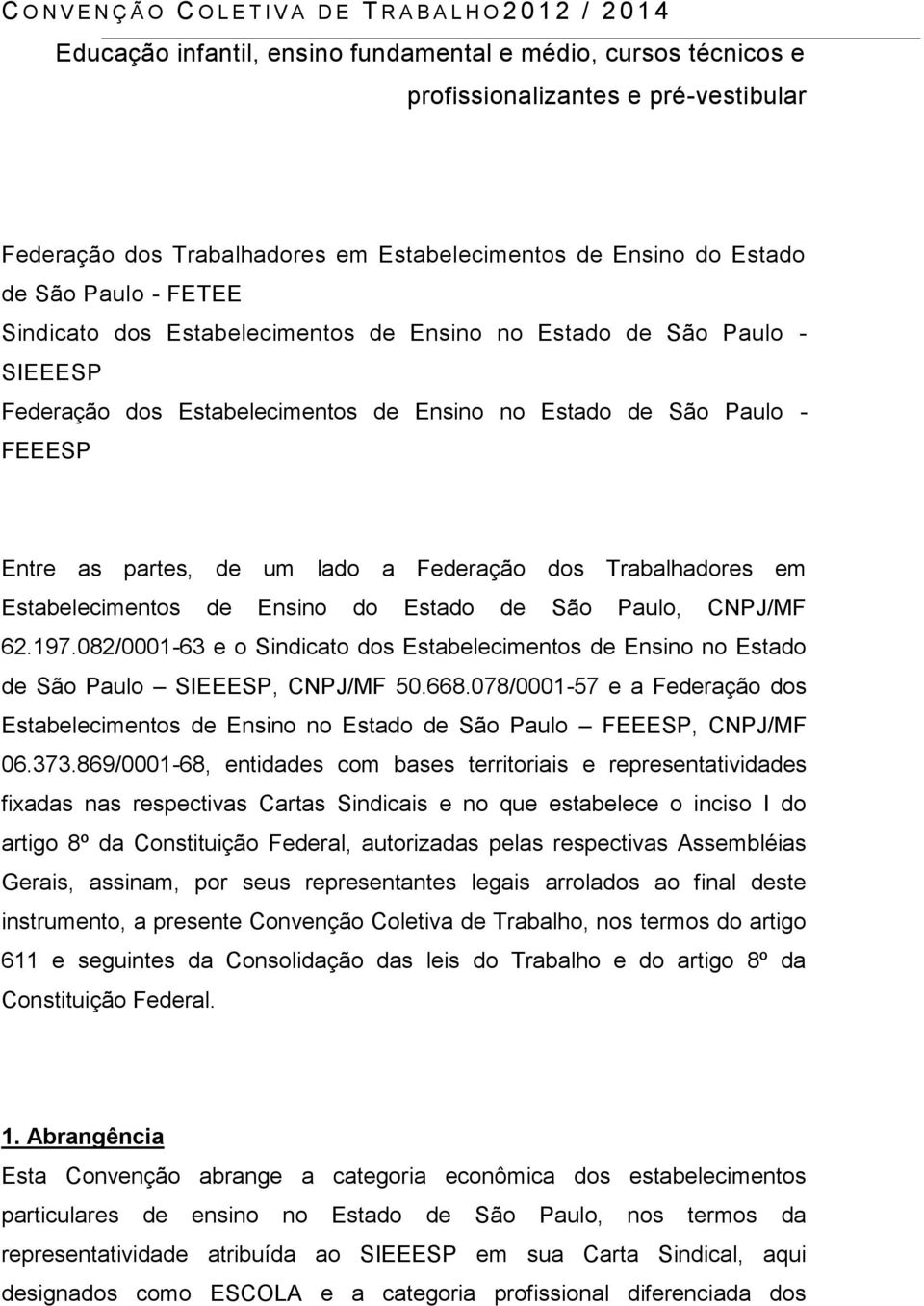 FEEESP Entre as partes, de um lado a Federação dos Trabalhadores em Estabelecimentos de Ensino do Estado de São Paulo, CNPJ/MF 62.197.