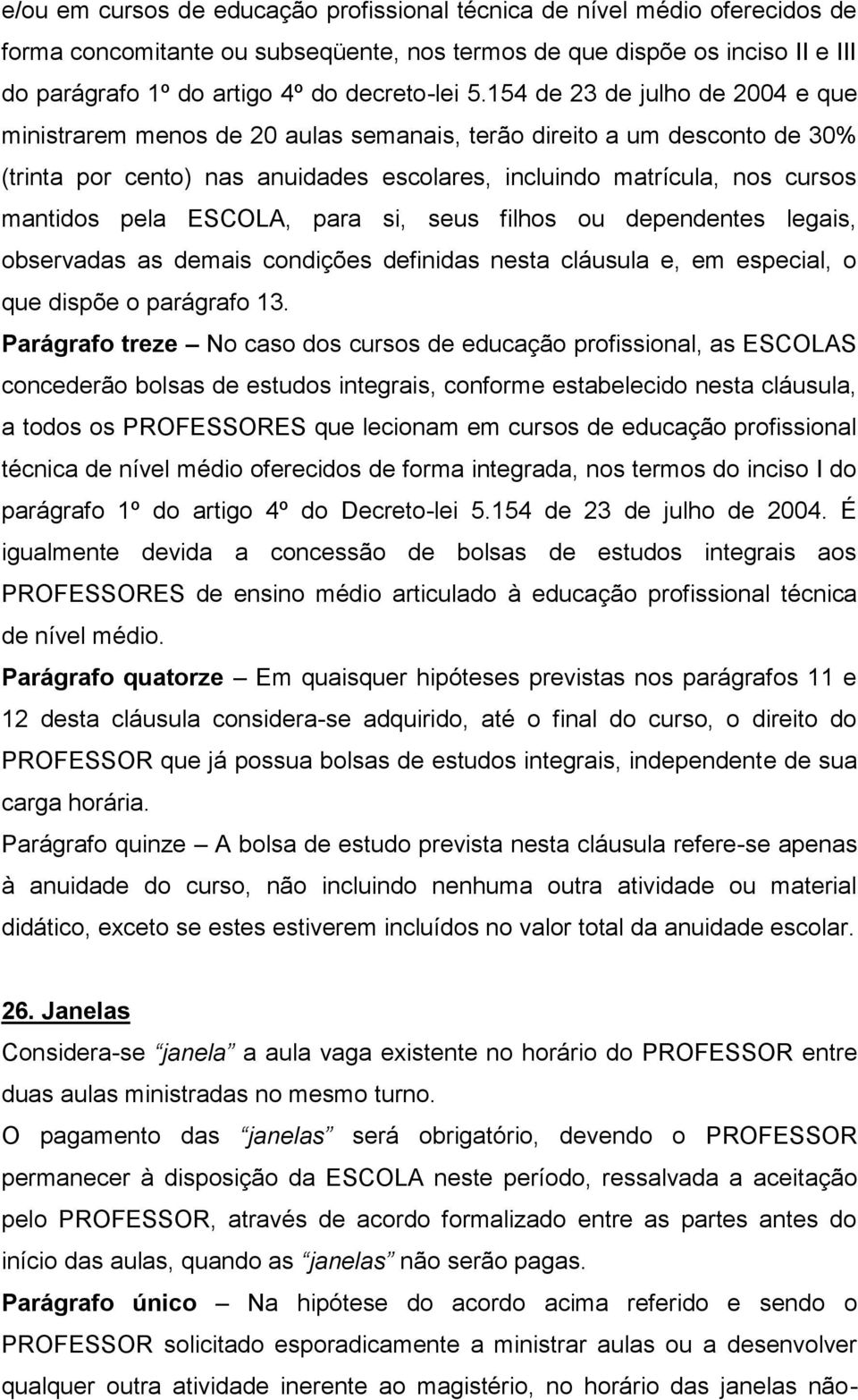 ESCOLA, para si, seus filhos ou dependentes legais, observadas as demais condições definidas nesta cláusula e, em especial, o que dispõe o parágrafo 13.