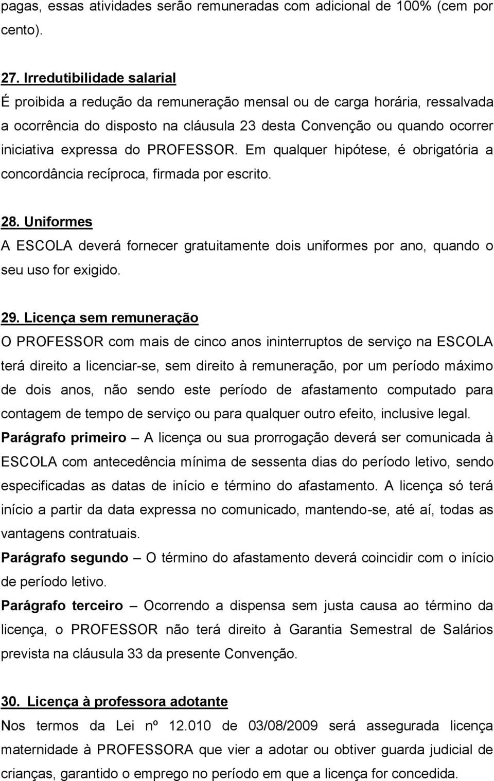 PROFESSOR. Em qualquer hipótese, é obrigatória a concordância recíproca, firmada por escrito. 28. Uniformes A ESCOLA deverá fornecer gratuitamente dois uniformes por ano, quando o seu uso for exigido.