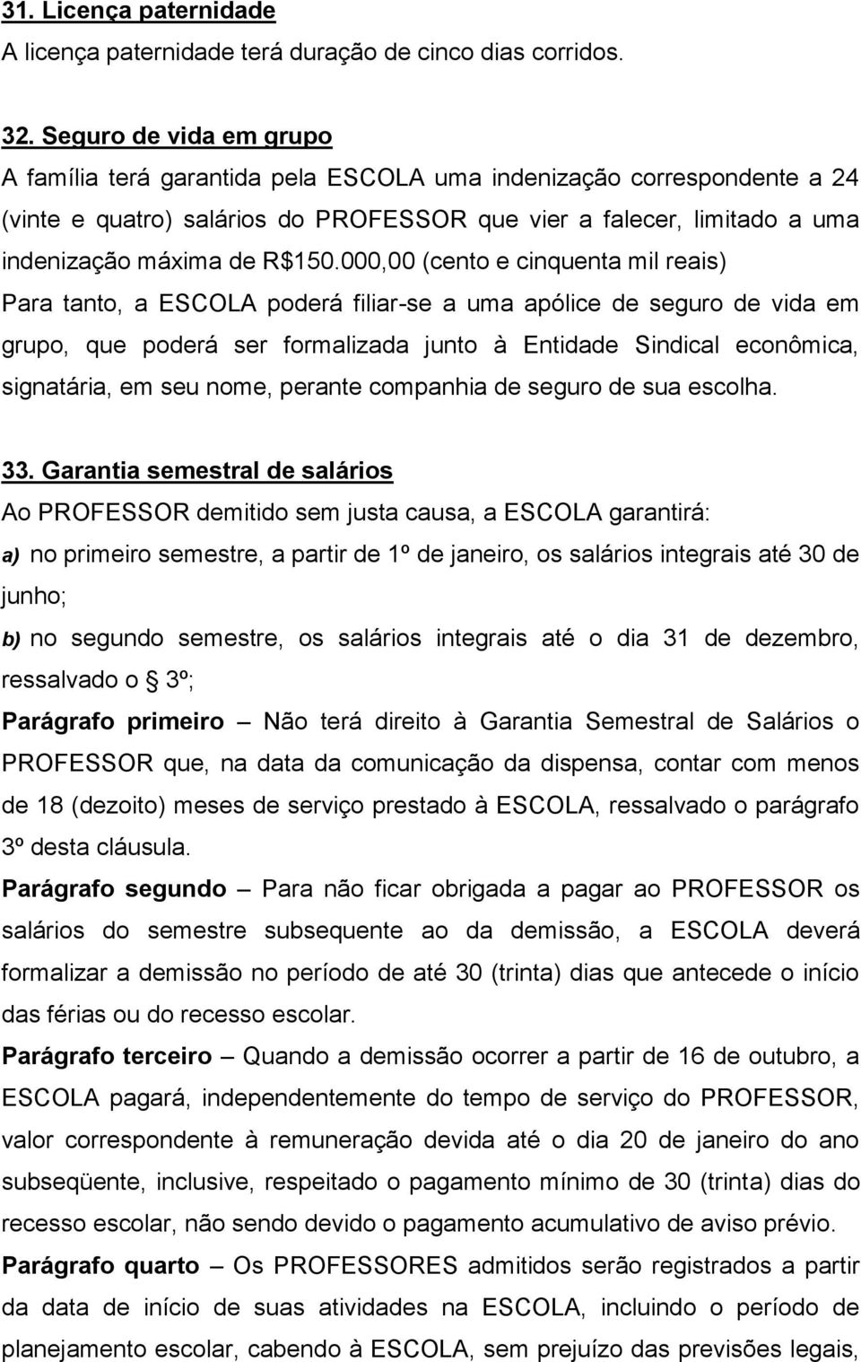 000,00 (cento e cinquenta mil reais) Para tanto, a ESCOLA poderá filiar-se a uma apólice de seguro de vida em grupo, que poderá ser formalizada junto à Entidade Sindical econômica, signatária, em seu