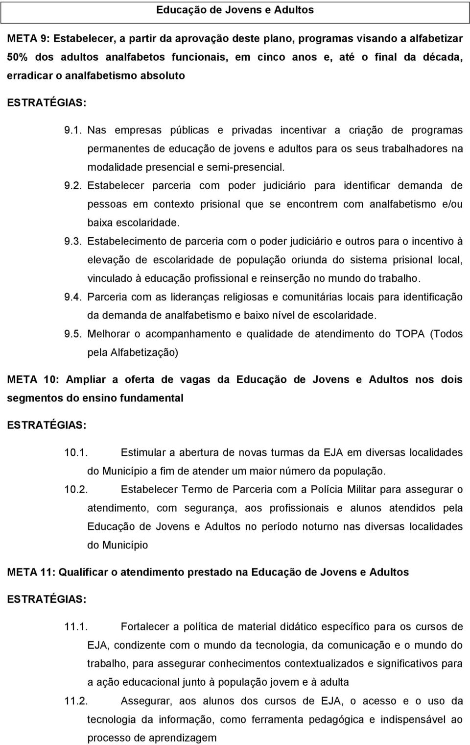 Nas empresas públicas e privadas incentivar a criação de programas permanentes de educação de jovens e adultos para os seus trabalhadores na modalidade presencial e semi-presencial. 9.2.