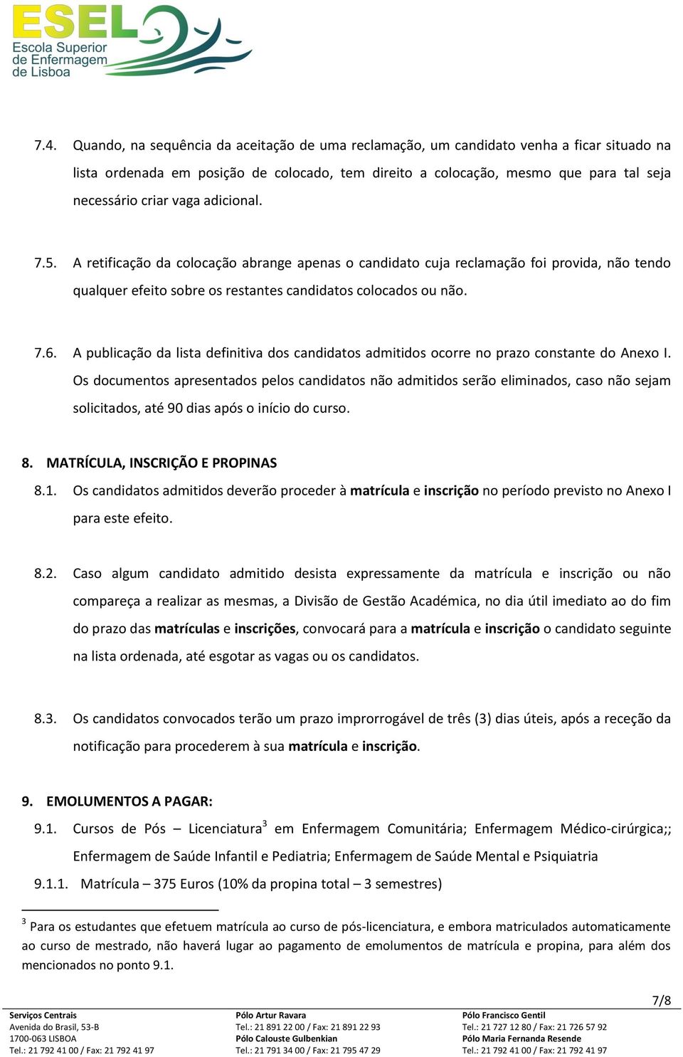 A publicação da lista definitiva dos candidatos admitidos ocorre no prazo constante do Anexo I.