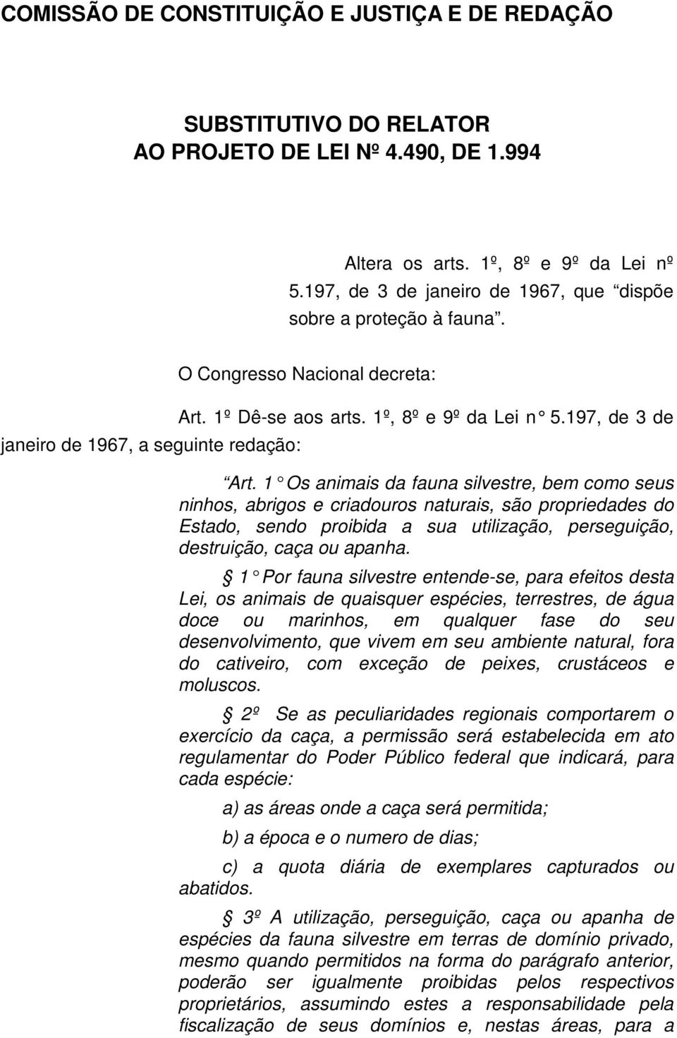 1 Os animais da fauna silvestre, bem como se us ninhos, abrigos e criadouros naturais, são propriedades do Estado, sendo proibida a sua utilização, perseguição, destruição, caça ou apanha.