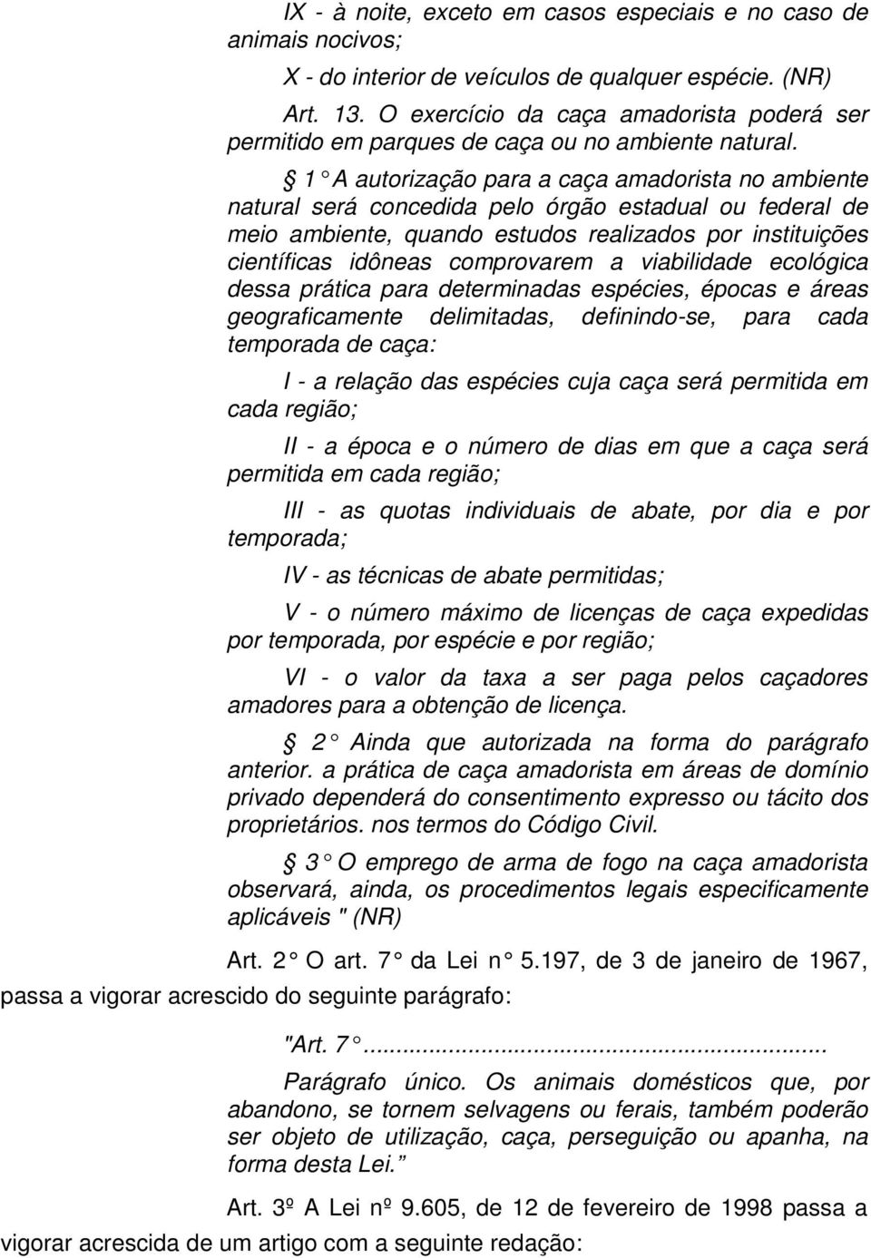 1 A autorização para a caça amadorista no ambien te natural será concedida pelo órgão estadual ou federal de meio ambiente, quando estudos realizados por instituições científicas idôneas comprovarem