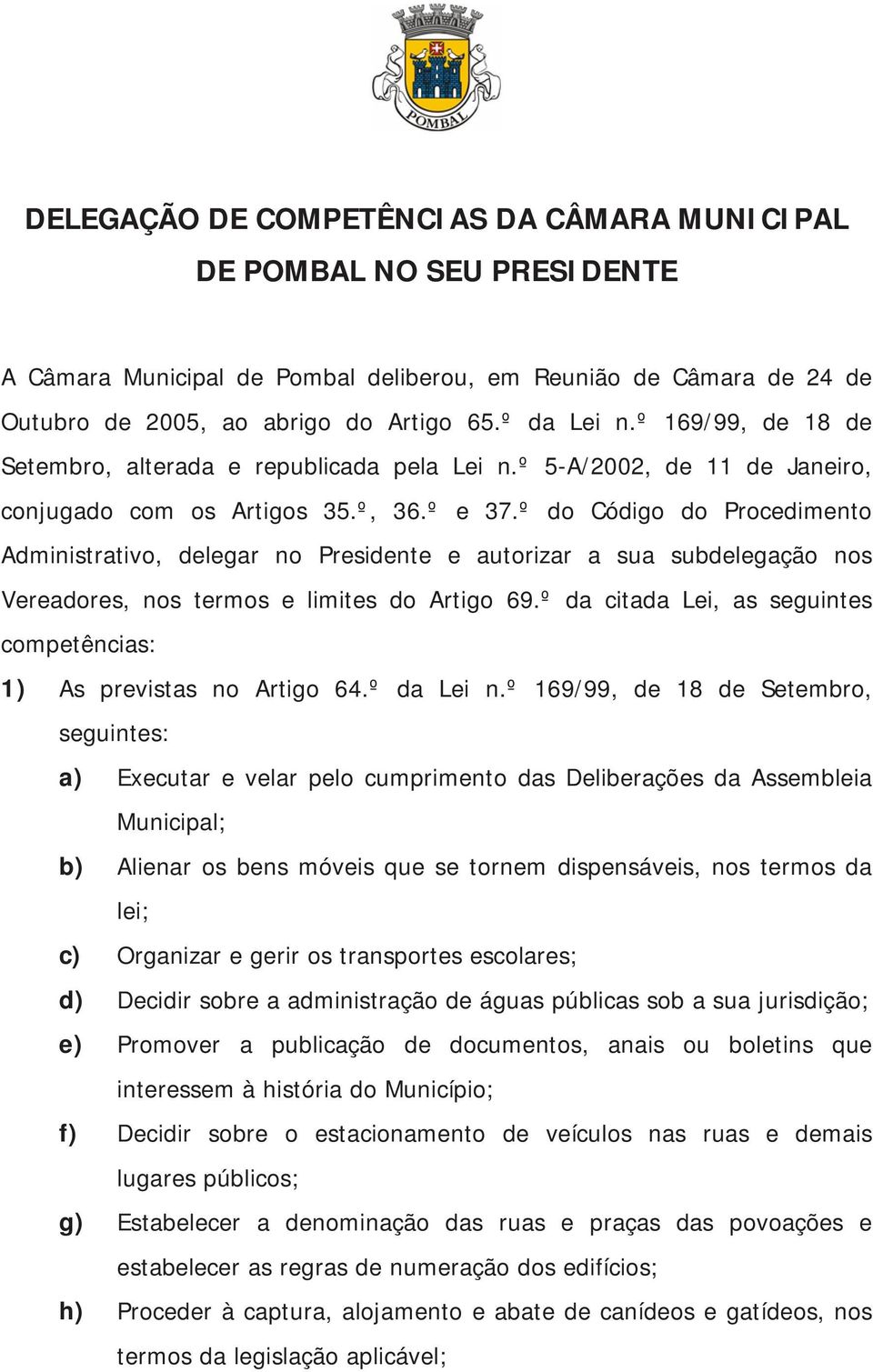 º do Código do Procedimento Administrativo, delegar no Presidente e autorizar a sua subdelegação nos Vereadores, nos termos e limites do Artigo 69.