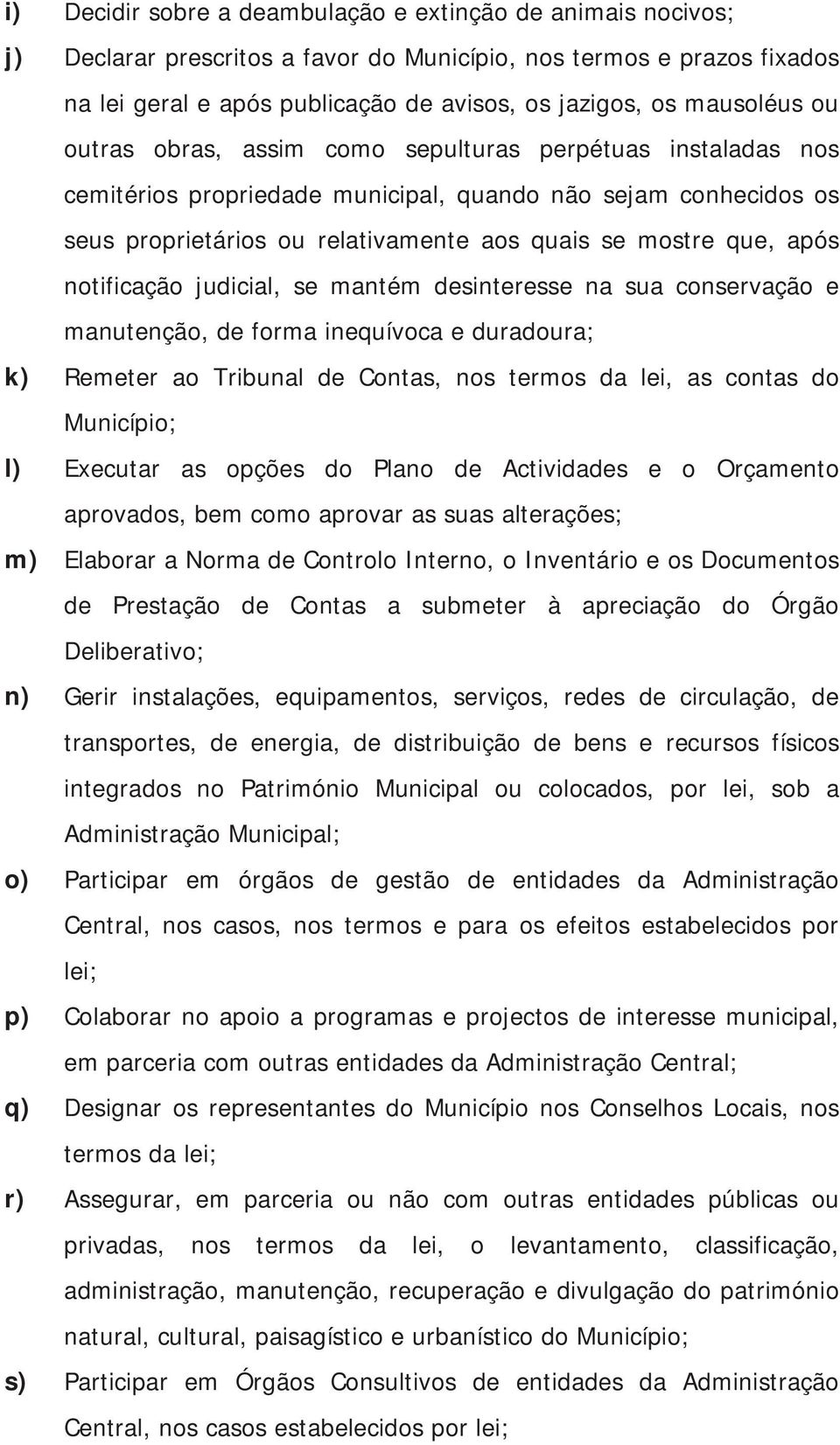 após notificação judicial, se mantém desinteresse na sua conservação e manutenção, de forma inequívoca e duradoura; k) Remeter ao Tribunal de Contas, nos termos da lei, as contas do Município; l)