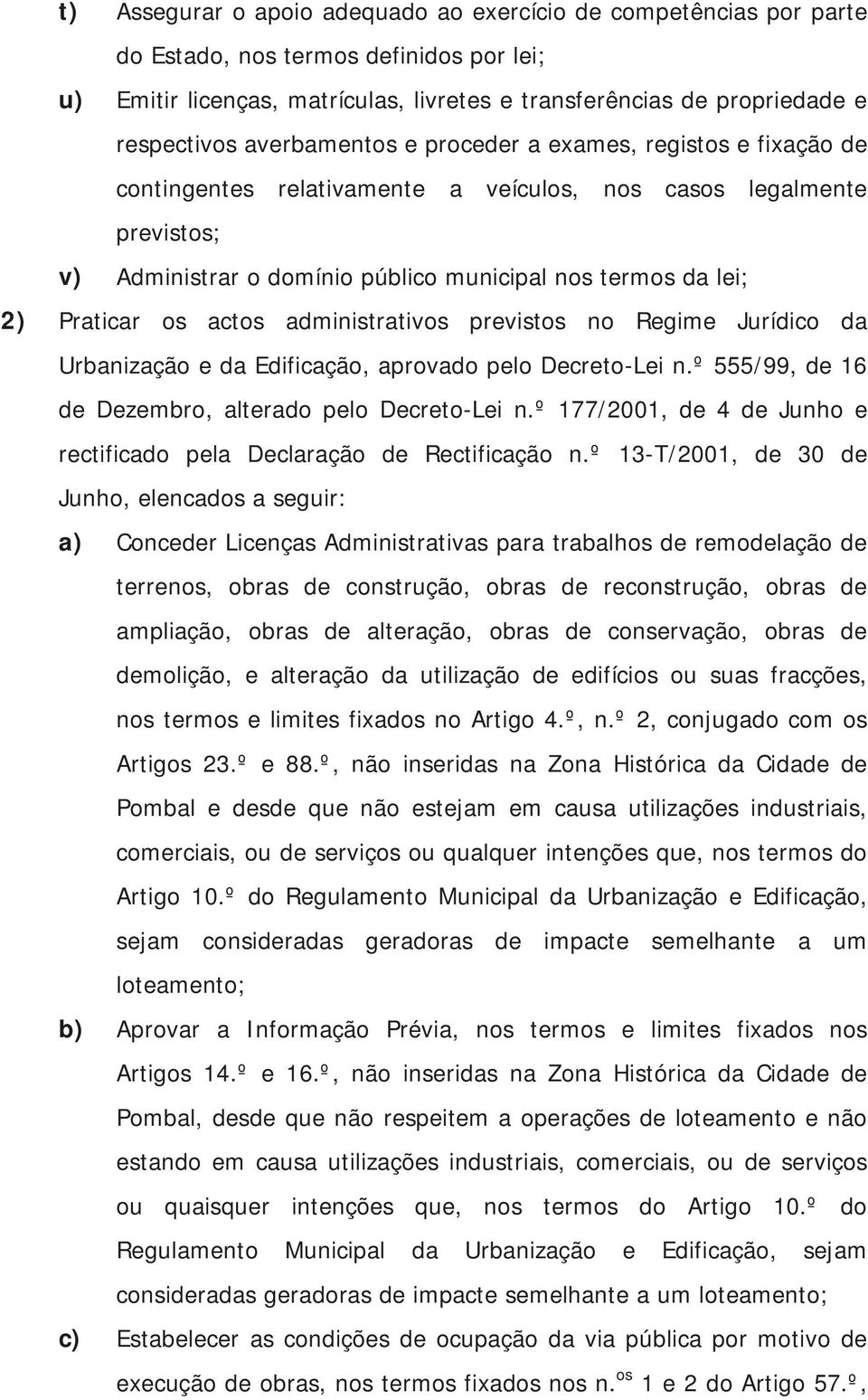 Praticar os actos administrativos previstos no Regime Jurídico da Urbanização e da Edificação, aprovado pelo Decreto-Lei n.º 555/99, de 16 de Dezembro, alterado pelo Decreto-Lei n.