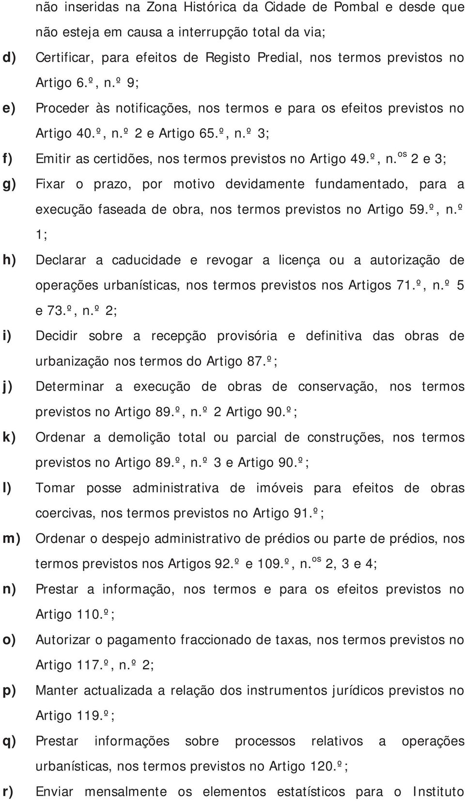 º 2 e Artigo 65.º, n.º 3; f) Emitir as certidões, nos termos previstos no Artigo 49.º, n. os 2 e 3; g) Fixar o prazo, por motivo devidamente fundamentado, para a execução faseada de obra, nos termos previstos no Artigo 59.